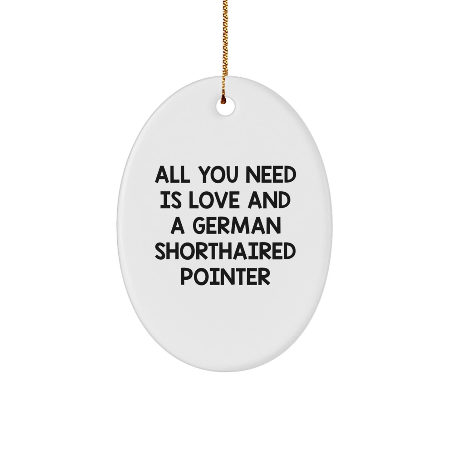 German Shorthaired Pointer Dog Gifts Oval Ornament, All You Need Is Love And A German Shorthaired Pointer, Funny Christmas Unique Gifts for German Shorthaired Pointer Dog Lovers - Image 1