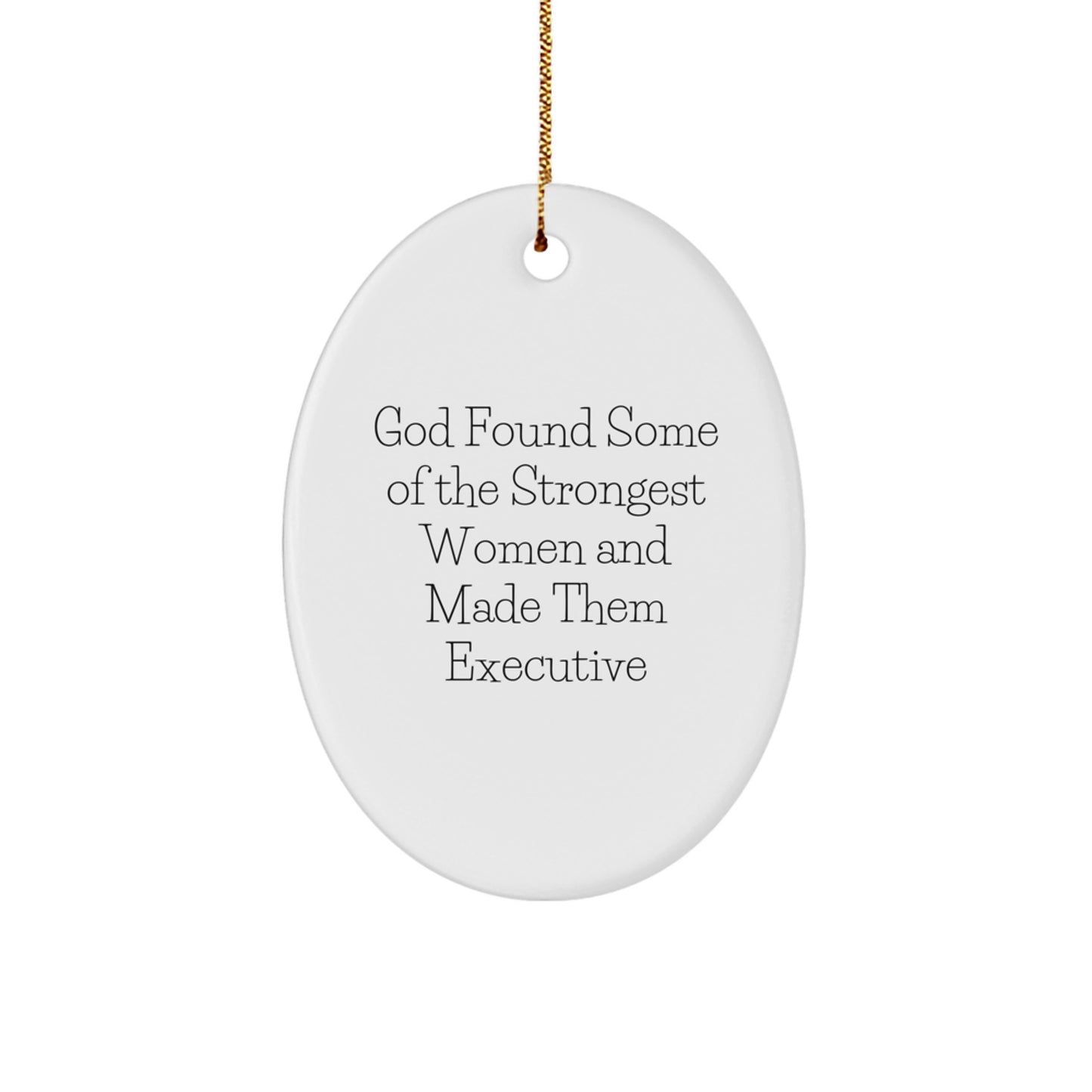 Funny Executive Oval Ornament Gifts from Friends for Him - God Found Some Of The Strongest Women And Made Them Executive - Image 1