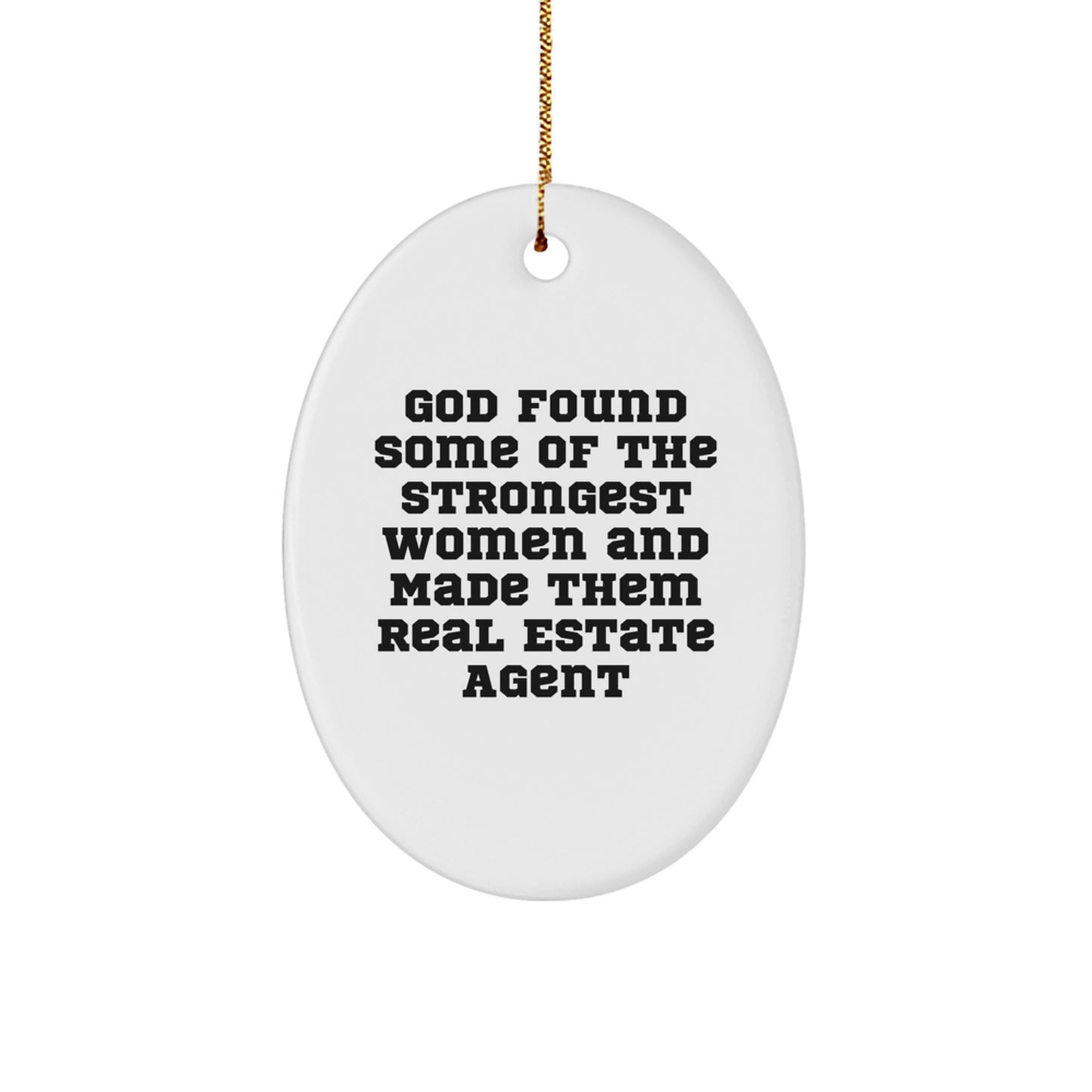 Funny Real Estate Agent Gifts from Family with Oval Ornament - God Found Some Of The Strongest Women And Made Them Real Estate Agent, Gifts for Real Estate Agent Friends - Image 1