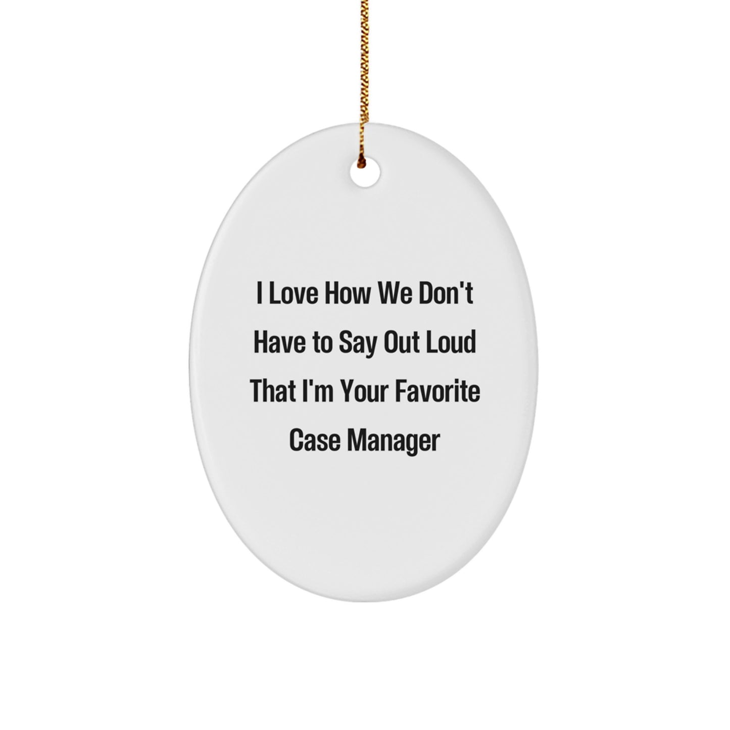 Funny Case Manager Gifts, I Love How We Don't Have To Say Out Loud That I'm Your Favorite Case Manager Oval Ornament, Gifts from Women to Case Managers for Christmas - Image 1