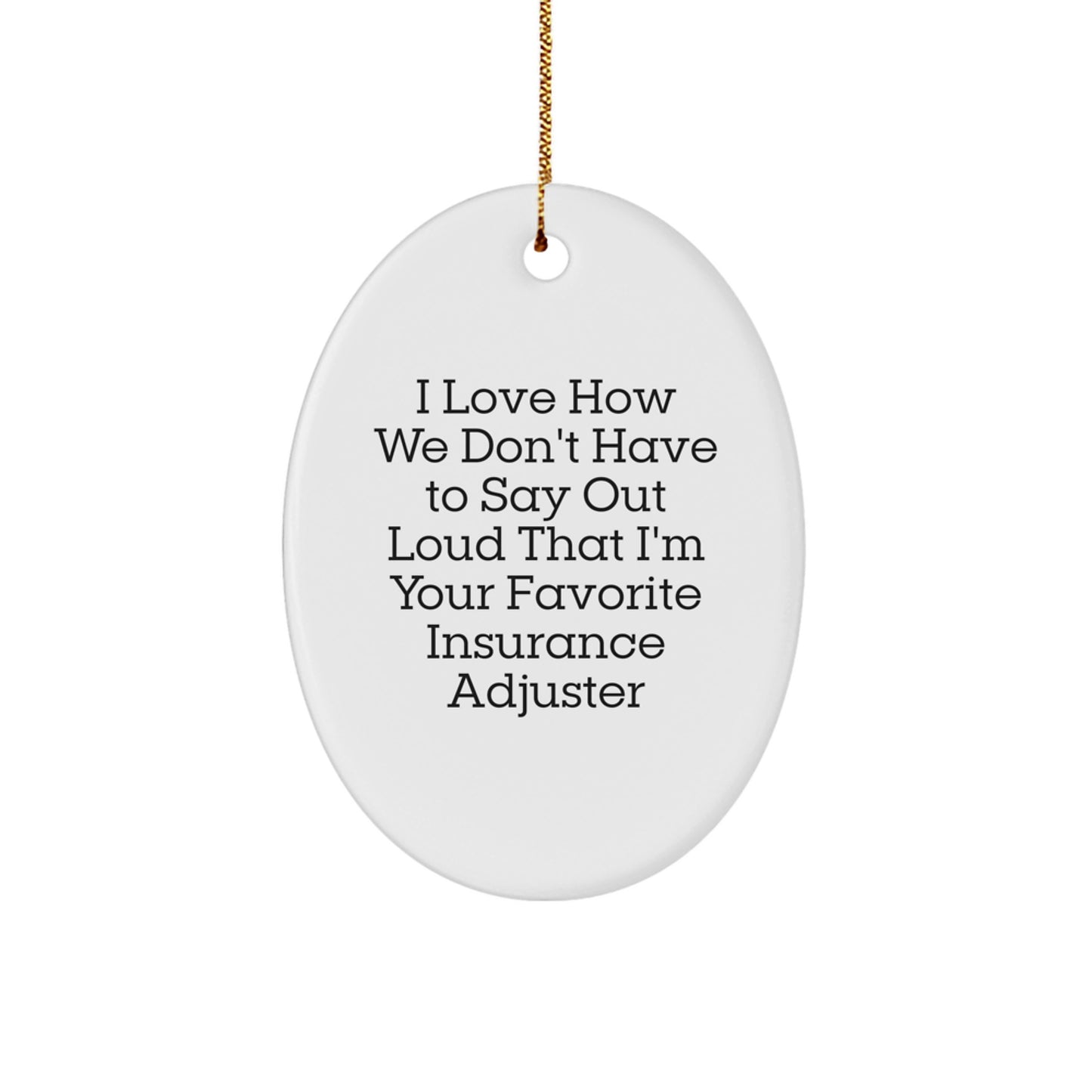 Funny Gifts from Men to Insurance Adjuster Friends - Oval Ornament, I Love How We Don't Have To Say Out Loud That I'm Your Favorite Insurance Adjuster, Christmas Unique Gifts - Image 1