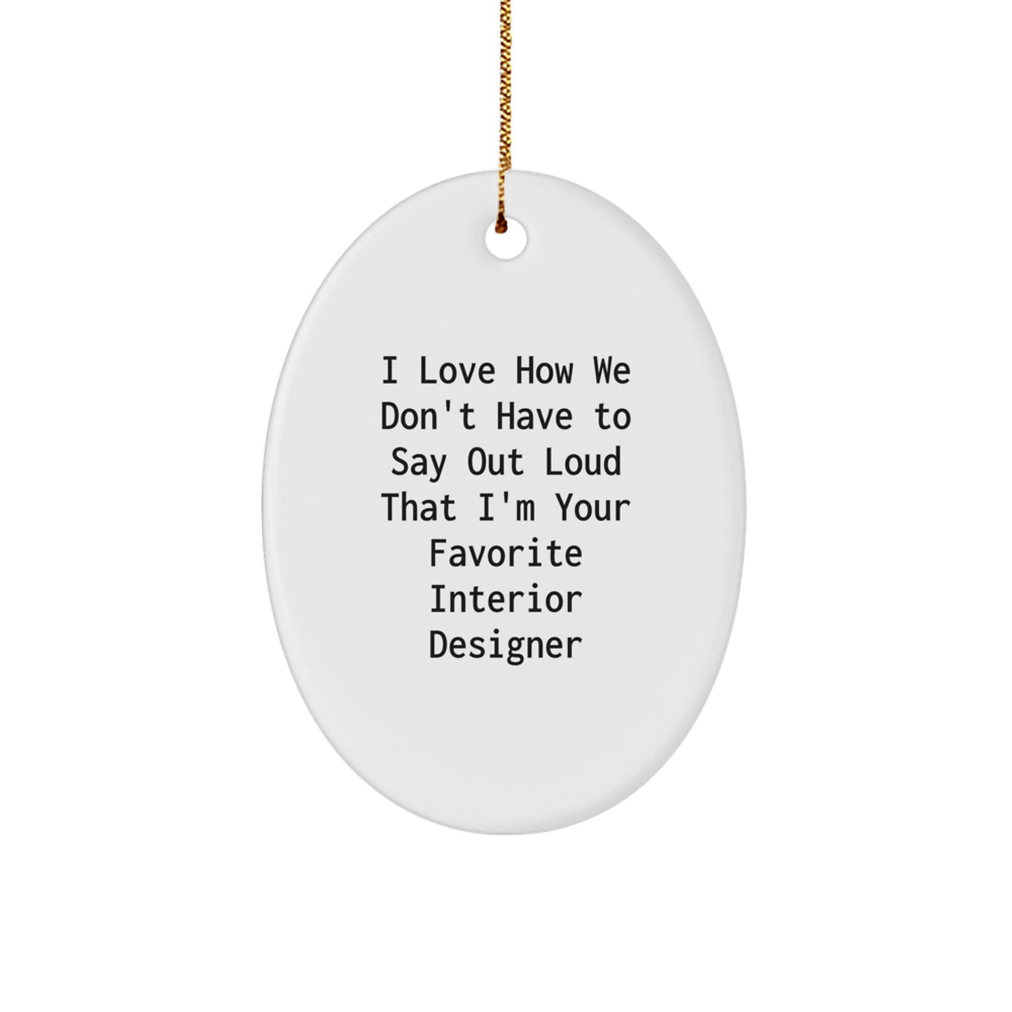 Funny Interior Designer Gifts from Men to Women Friends Coworkers Family - Oval Ornament I Love How We Don't Have To Say Out Loud That I'm Your Favorite Interior Designer Christmas Unique Gifts - Image 1