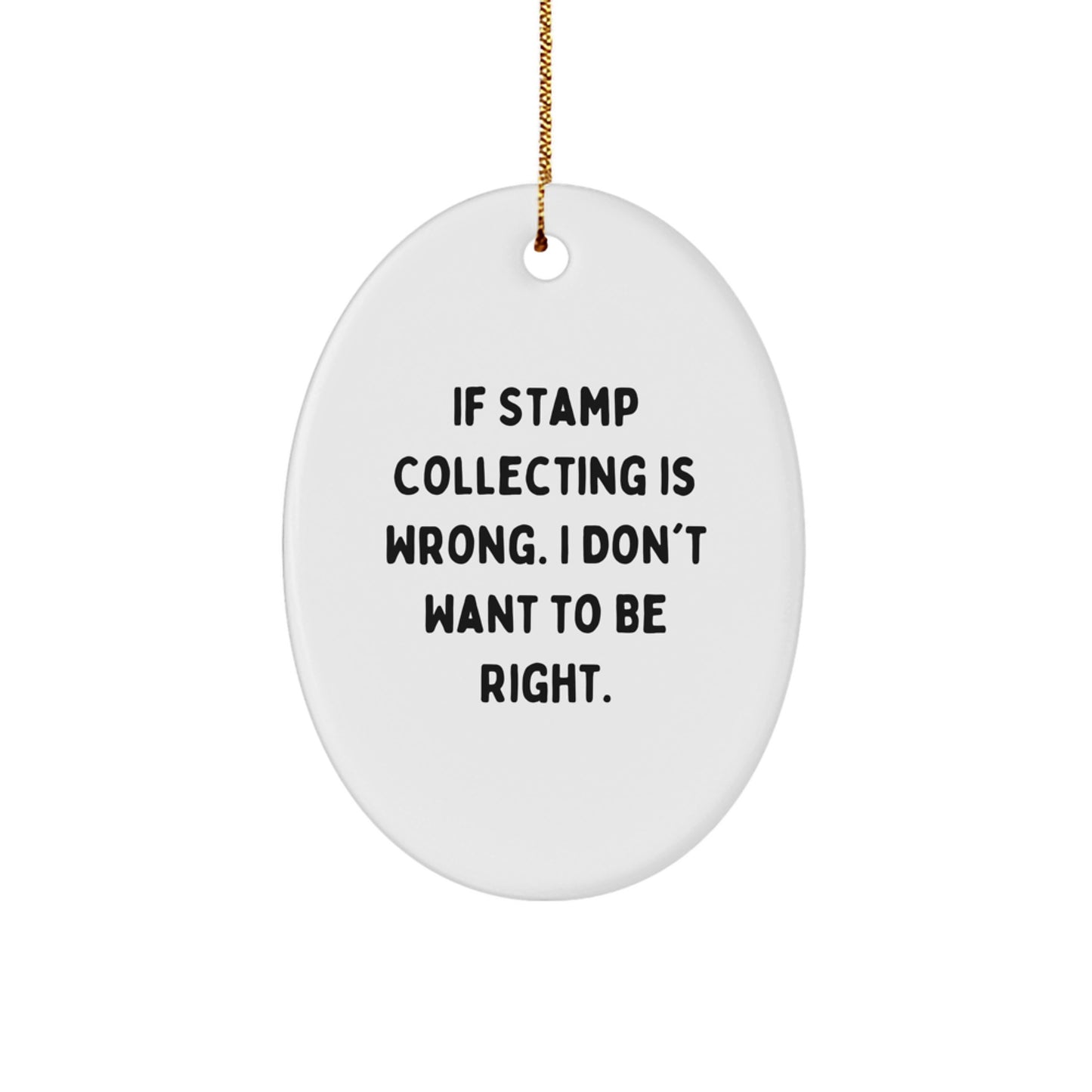 Funny Stamp Collecting Oval Ornament Gifts from Friends for Christmas - 'If Stamp Collecting Is Wrong. I Don't Want To Be Right.' - Image 1