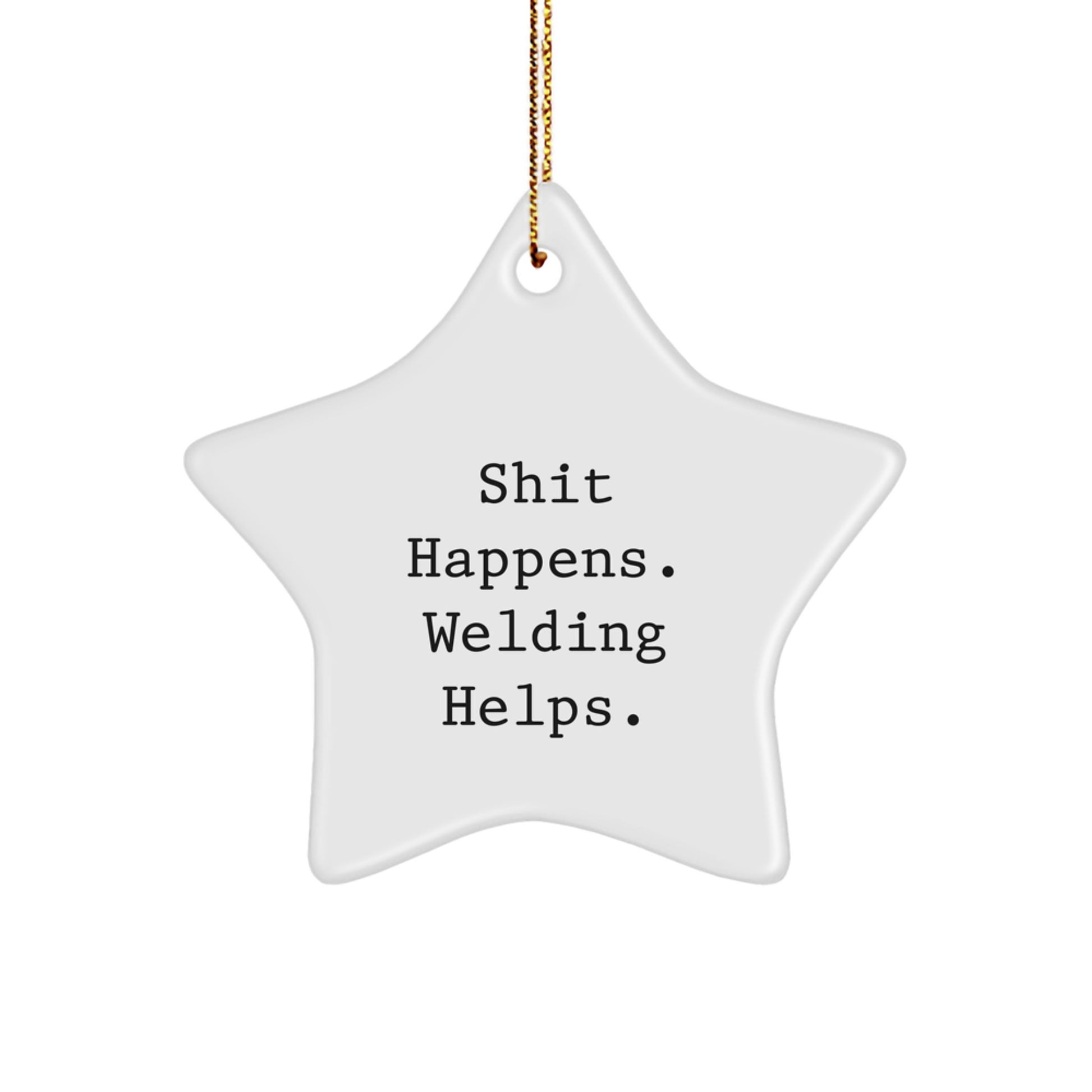 Welding Gifts from Friends and Family, Shit Happens. Star Ornament for Christmas - Image 1