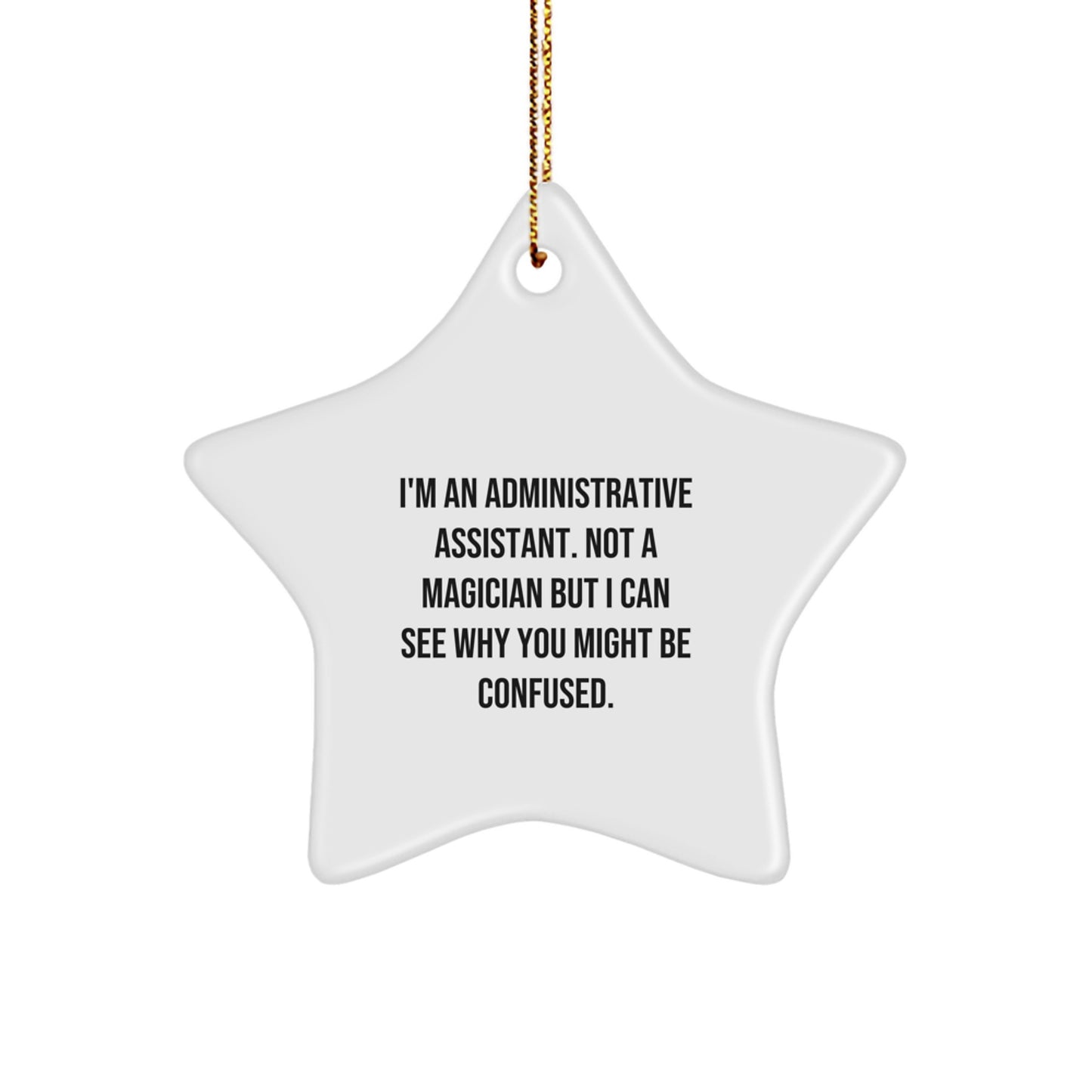 Funny Administrative Assistant Gifts from Friends and Family, 'I'm An Administrative Assistant. Not A Magician But I Can See Why You Might Be Confused.' Star Ornament for Christmas - Image 1
