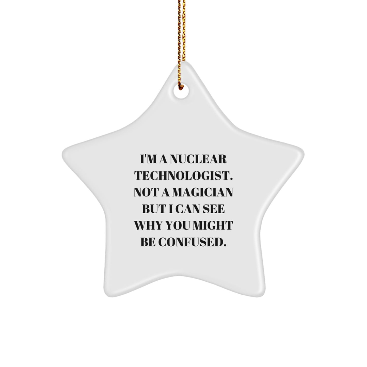 Funny Nuclear Technologist Gifts, Star Ornament for Christmas, 'I'm A Nuclear Technologist. Not A Magician...' Quote, Gifts from Friends to Coworkers - Image 1