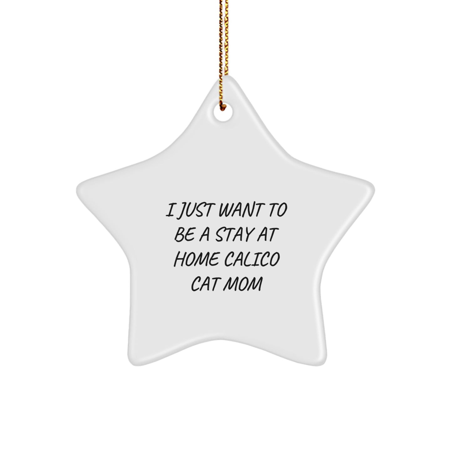 Calico Cat Mom Gifts from Friends for Christmas - 'I Just Want To Be A Stay At Home Calico Cat Mom' Star Ornament, White, 3.25" Tall, Christmas Unique Gift Ideas - Image 1