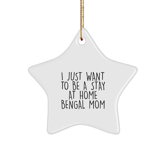 Bengal Cat Mom's Christmas Unique Gift, 'I Just Want To Be A Stay At Home Bengal Mom' Star Ornament, Gifts from Family to Friends, Unique Christmas Unique Gifts - Image 1