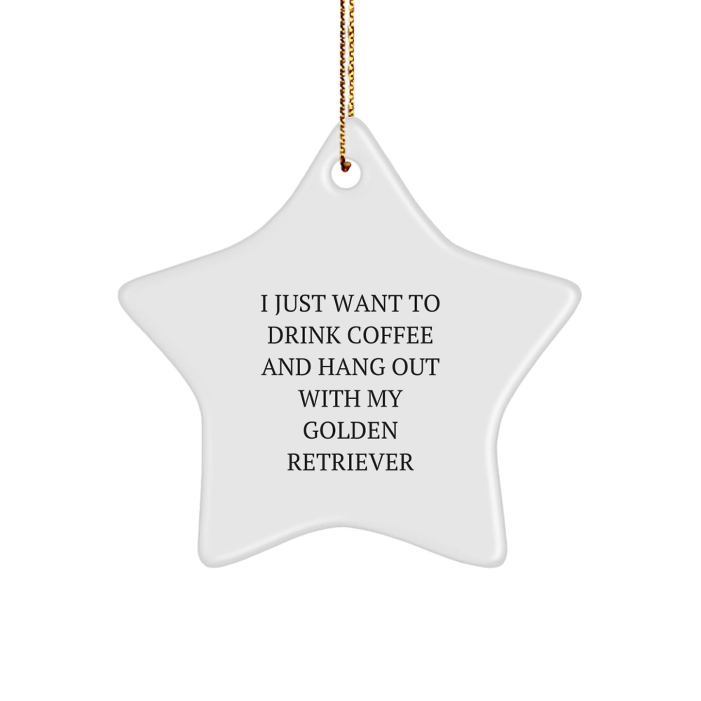 Golden Retriever Dog Lovers' Funny Christmas Unique Gift, 'I Just Want To Drink Coffee And Hang Out With My Golden Retriever' Star Ornament, Gifts from Friends, For Golden Retriever Dog Enthusiasts - Image 1