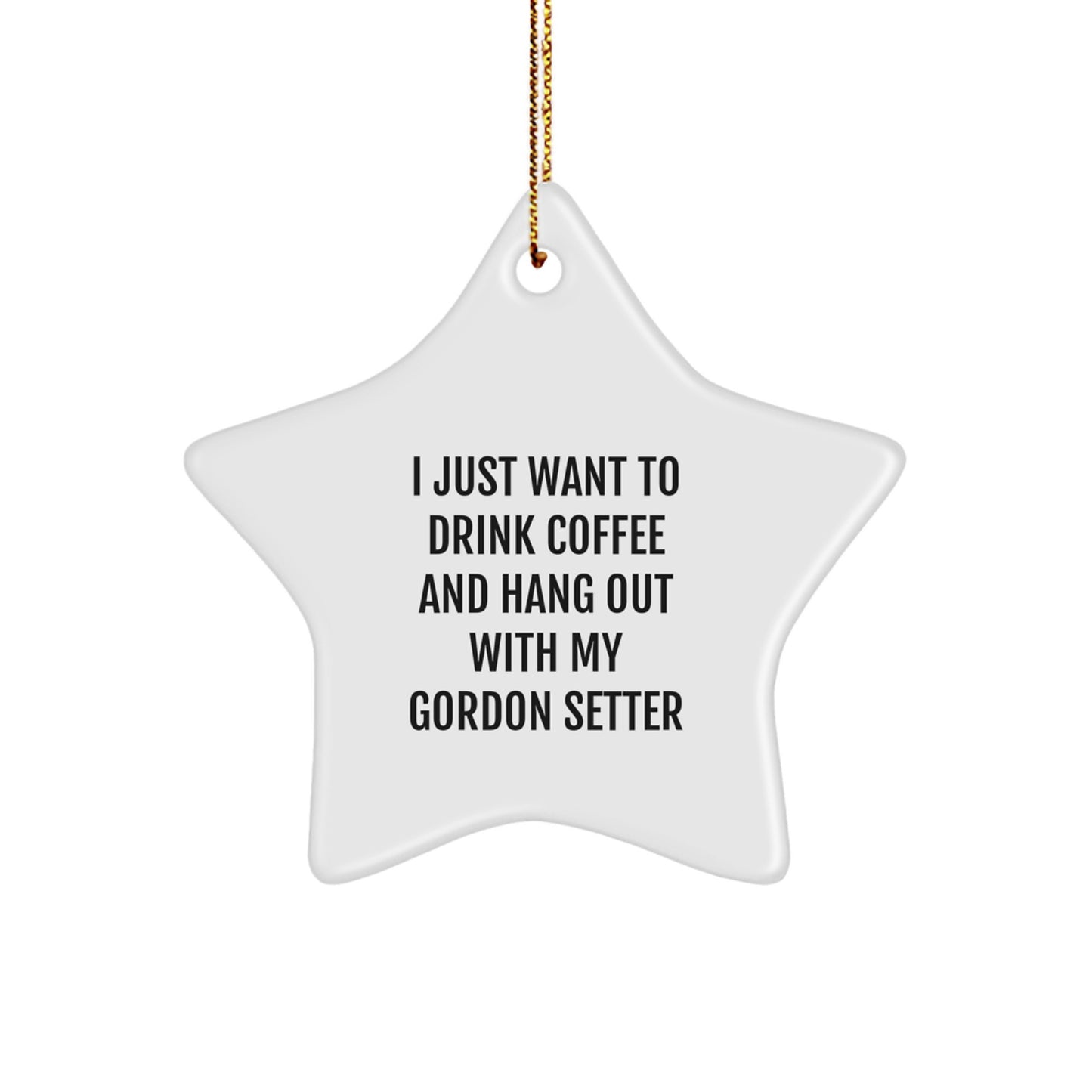 Gordon Setter Dog Lovers' Funny Christmas Unique Gift Ideas, 'I Just Want To Drink Coffee And Hang Out With My Gordon Setter', Star Ornament, Gifts from Friends, for Gordon Setter Dog - Image 1