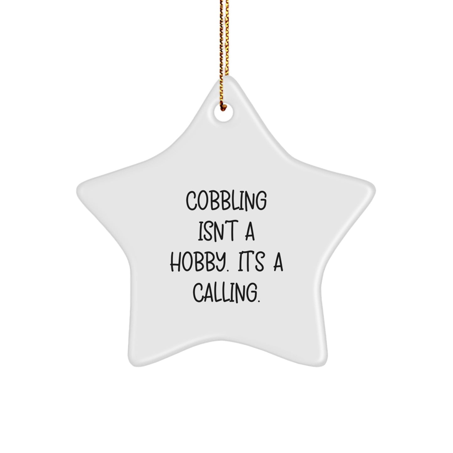 Cobbling Gifts from Family and Friends, Unique Star Ornament for Christmas - 'Cobbling Isn't A Hobby. It's A Calling.' - Image 1