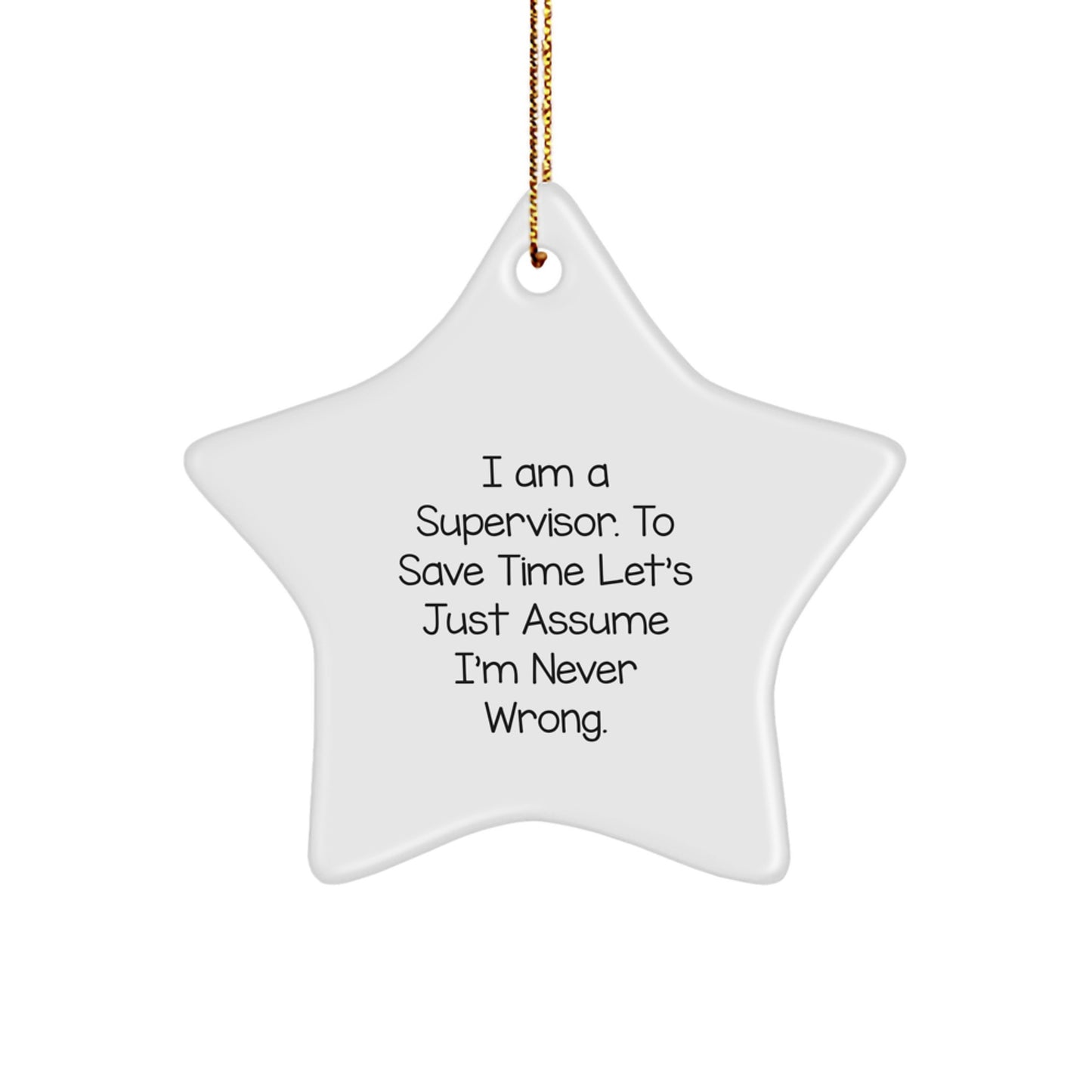 Funny Supervisor Star Ornament Gifts from Family for Christmas Unique Decorations I Am A Supervisor. To Save Time Let's Just Assume I'm Never Wrong. - Image 1