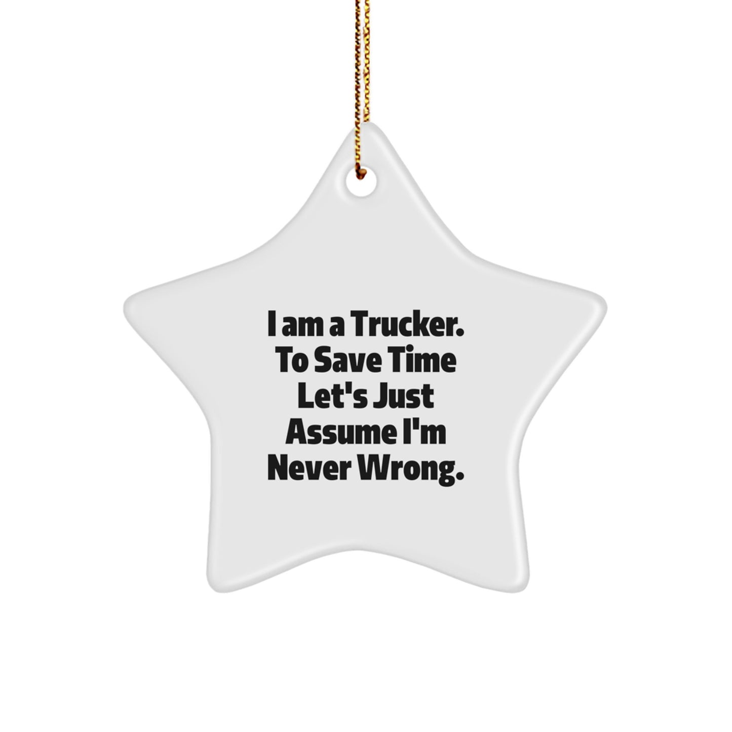 Funny Trucker Gifts for Men - Star Ornament I Am A Trucker To Save Time Let's Just Assume I'm Never Wrong, Christmas Unique Gifts from Family - Image 1
