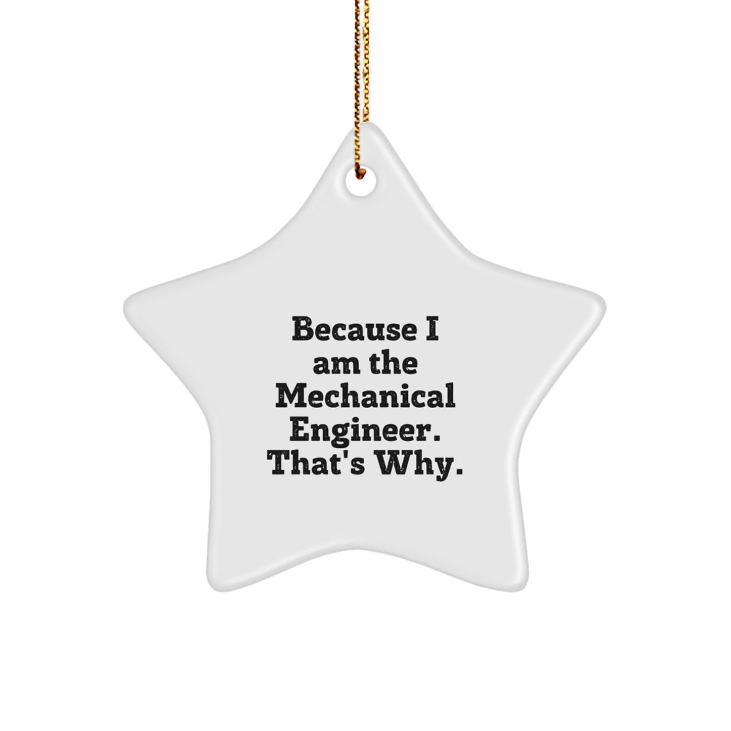Funny Mechanical Engineer Gifts for Him - Star Ornament from Friends, Because I Am The Mechanical Engineer. That's Why., Perfect for Christmas Unique Gifts - Image 1