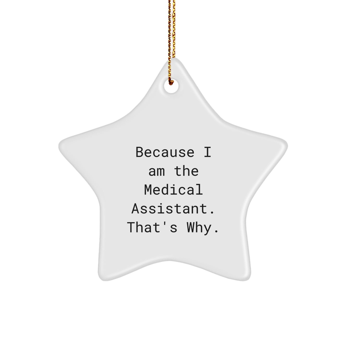 Medical Assistant Gifts from Friends for Christmas Star Ornament - 'Because I Am The Medical Assistant. That's Why.' Inspirational Quote Decoration - Image 1
