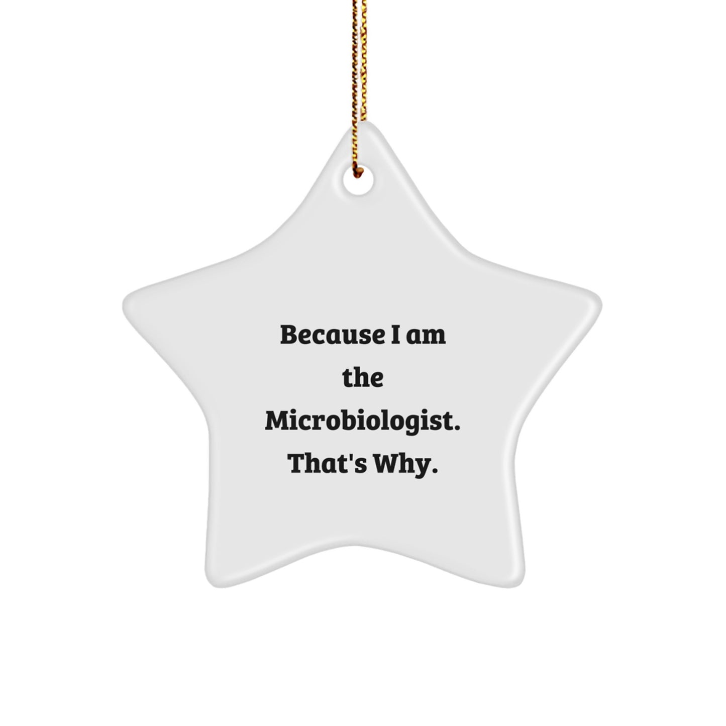 Funny Microbiologist Gifts from Friends for Men, Star Ornament Christmas Unique, 'Because I Am The Microbiologist. That's Why.' - Image 1