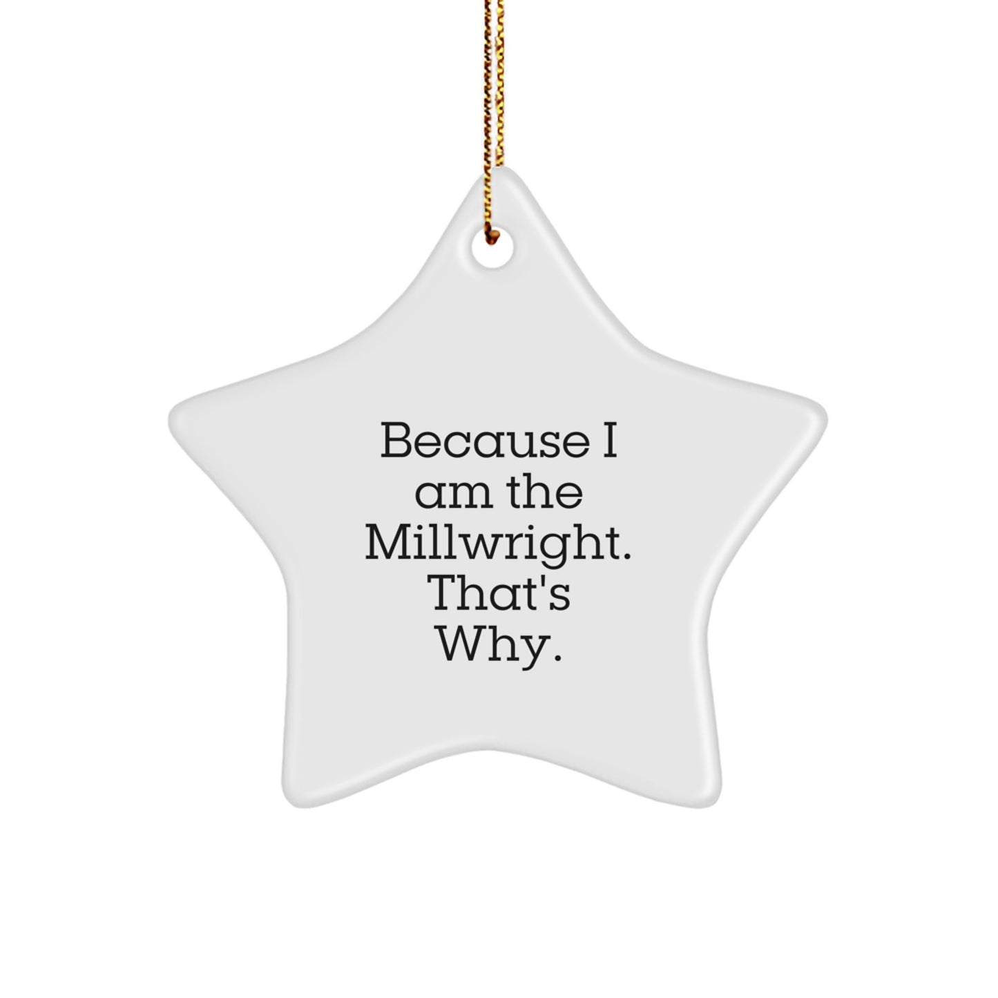 Funny Millwright Gifts from Friends, Star Ornament, Because I Am The Millwright. That's Why., Unique Christmas Unique Gifts for Millwright - Image 1