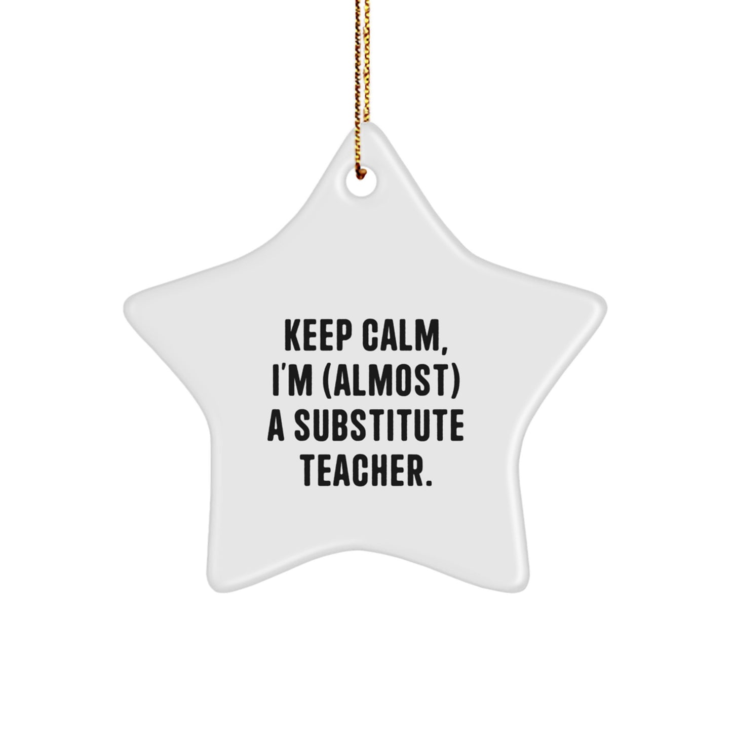 Funny Substitute Teacher Star Ornament - Christmas Unique Gifts from Friends - 'Keep Calm, I'm (almost) A Substitute Teacher' - Image 1