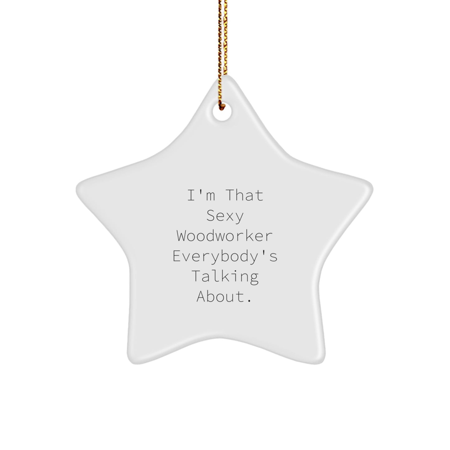 Funny Woodworker Gifts for Men - Star Ornament 'I'm That Sexy Woodworker Everybody's Talking About' Unique Christmas Decorations - Image 1