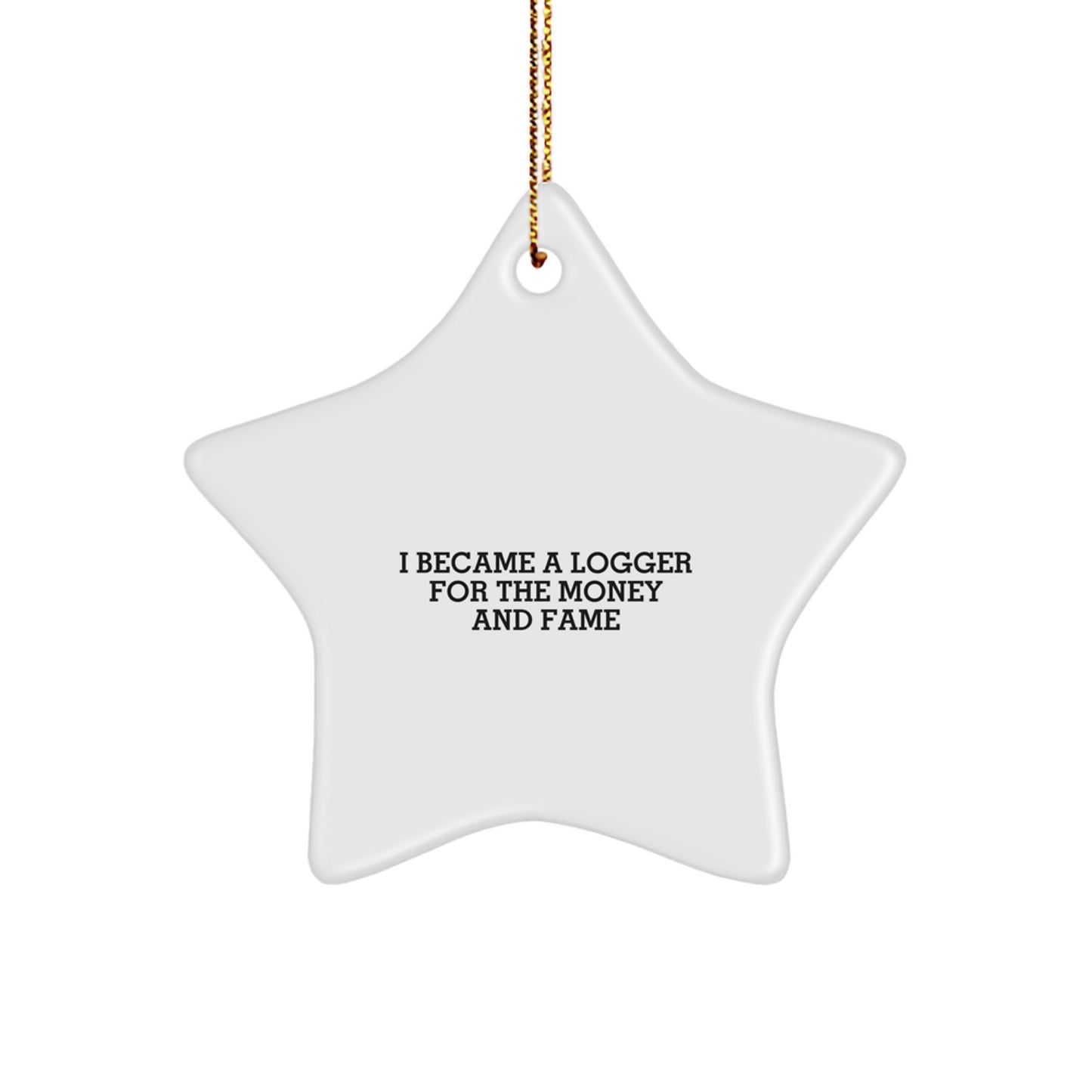 Funny Logger Gifts for Men, I Became A Logger For The Money And Fame Star Ornament, Christmas Unique Gifts from Friends, Family, Coworkers - Image 1