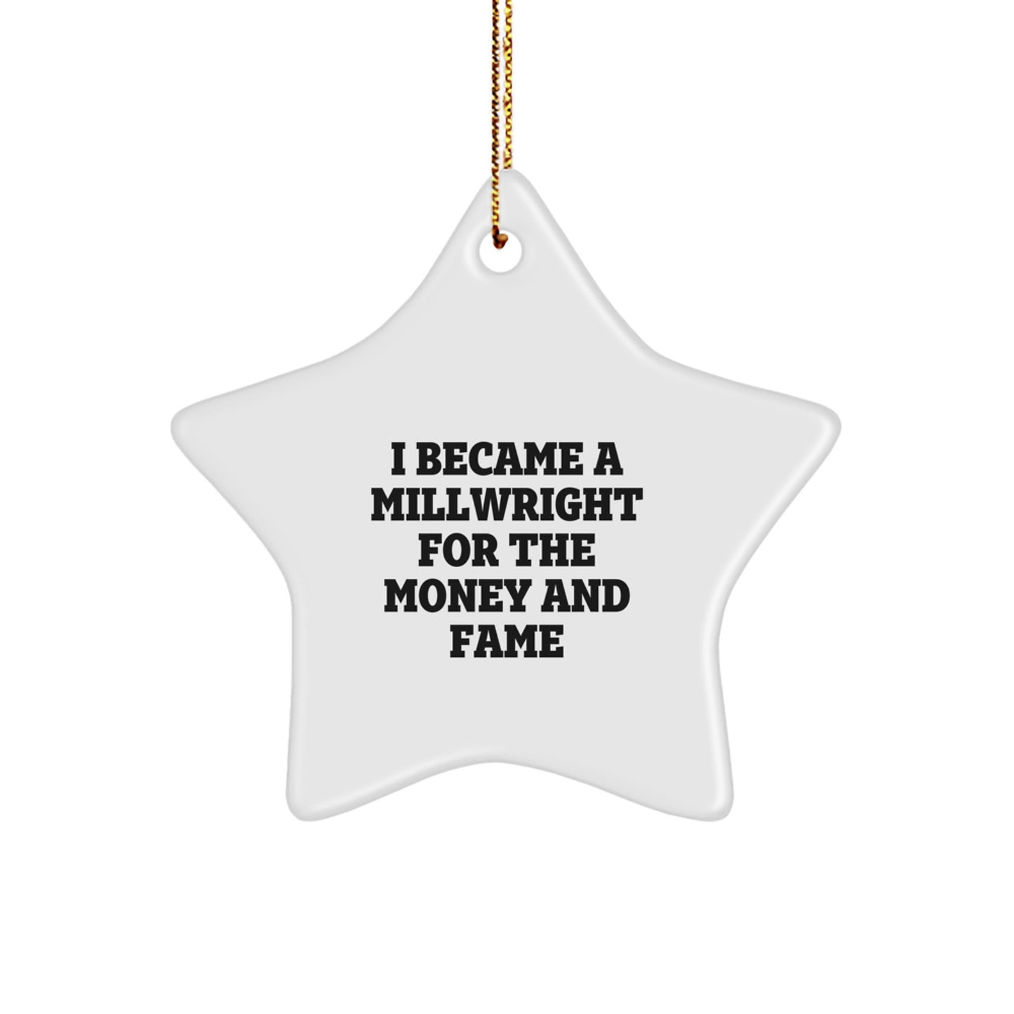 Funny Millwright Star Ornament Gifts from Family, Friends, Men for Millwright, Men at Christmas Time, I Became A Millwright For The Money And Fame - Image 1