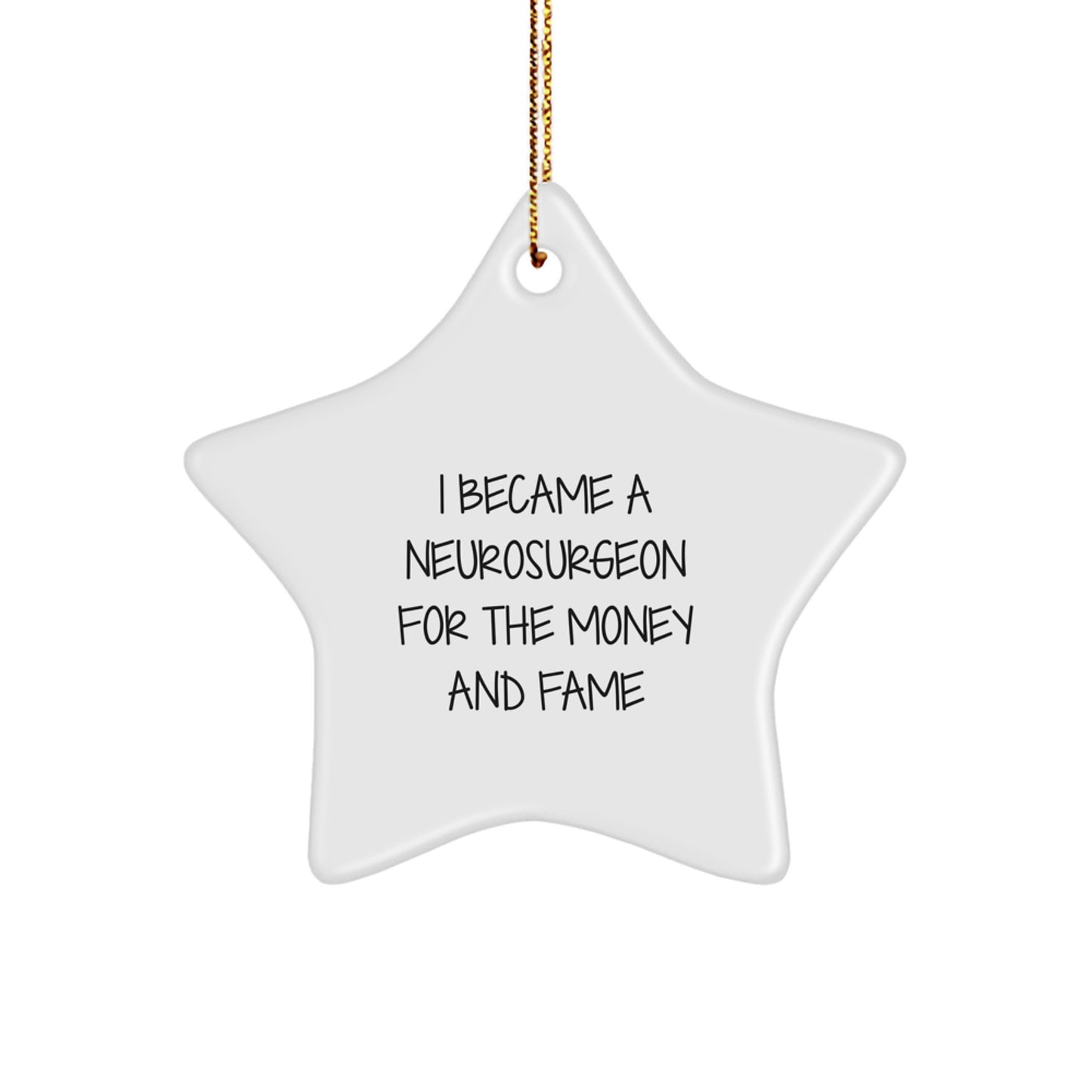 Funny Neurosurgeon Gifts from Friends, Star Ornament for Christmas Unique Gifts, I Became A Neurosurgeon For The Money And Fame - Image 1