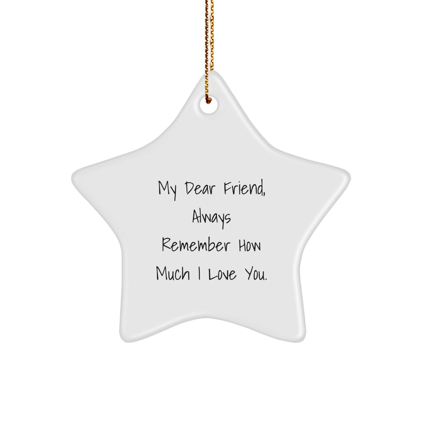 Funny Star Ornament with 'My Dear Friend, Always Remember How Much I Love You' Quote, Gifts from Friends for Friend, Unique Christmas Decorations - Image 1