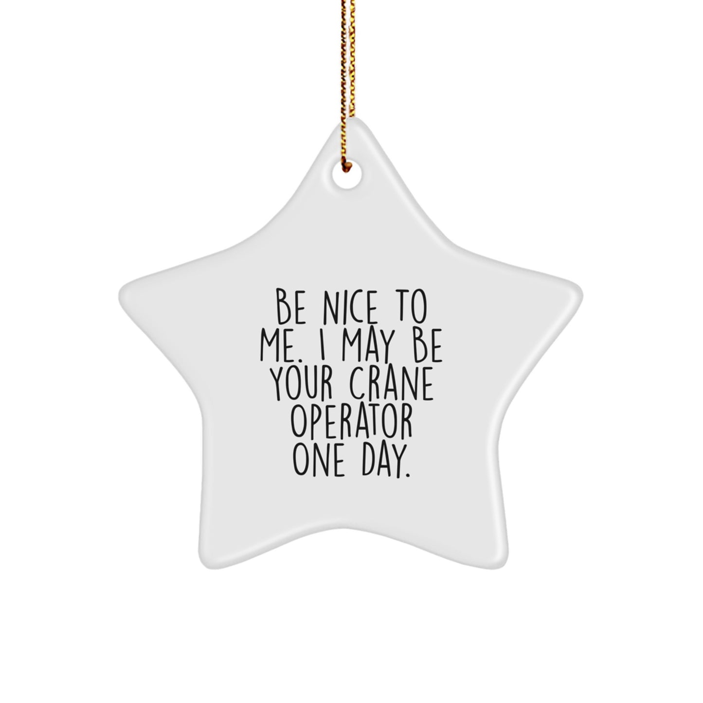 Funny Crane Operator Gifts for Men, Be Nice To Me. I May Be Your Crane Operator One Day., Star Ornament from Friends or Family for Christmas - Image 1