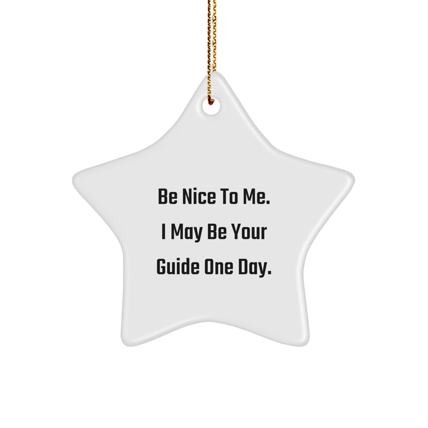 Funny Guide Gifts from Men to Friends - Be Nice To Me. I May Be Your Guide One Day. Star Ornament for Christmas - Image 1