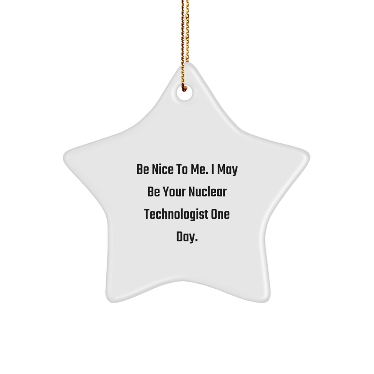 Funny Nuclear Technologist Star Ornament Gift for Him - Be Nice to Me, I May Be Your Nuclear Tech One Day - Christmas Unique Gifts from Friends and Family - Image 1