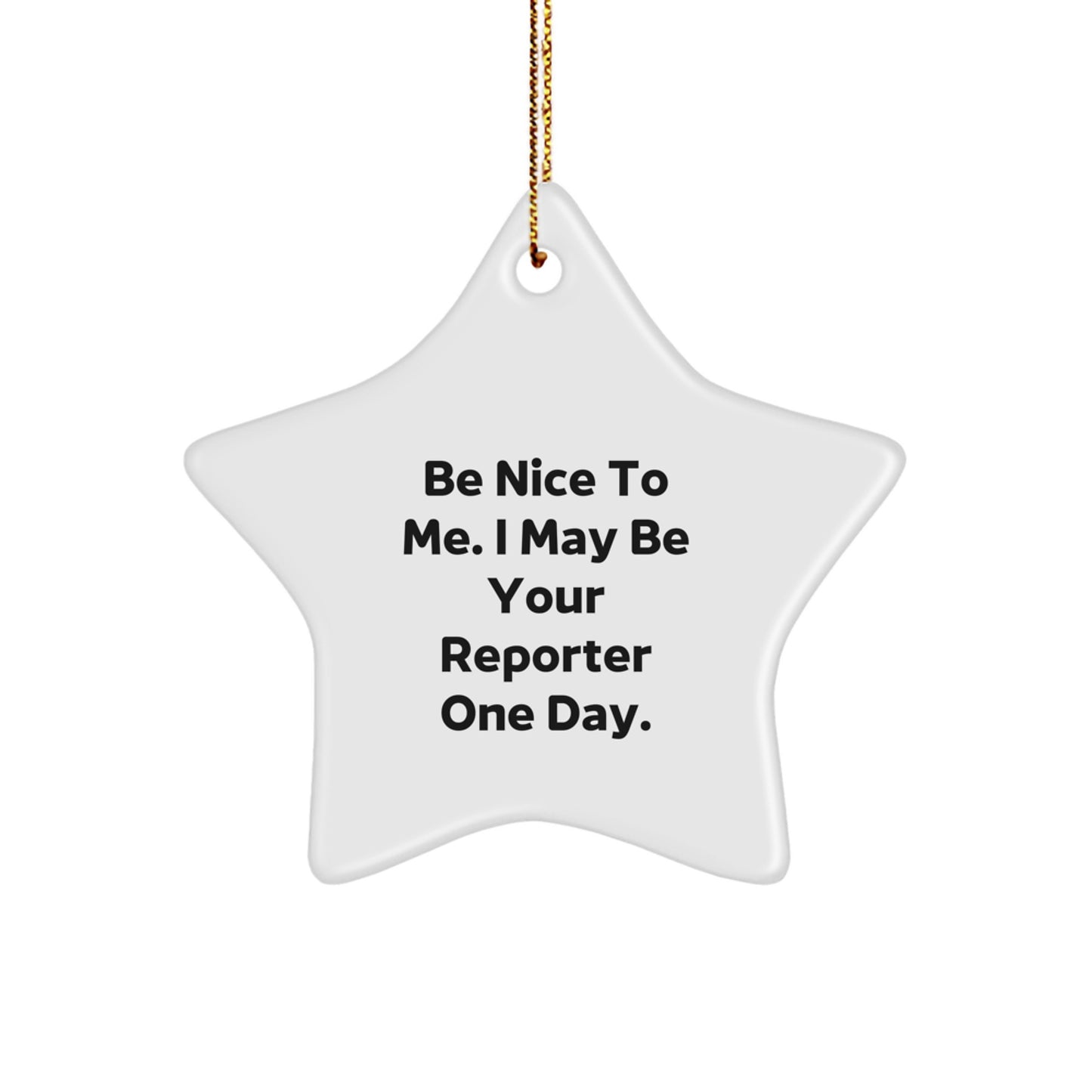 Funny Reporter Gifts from Friends, Be Nice To Me. I May Be Your Reporter One Day., Star Ornament for Christmas - Image 1