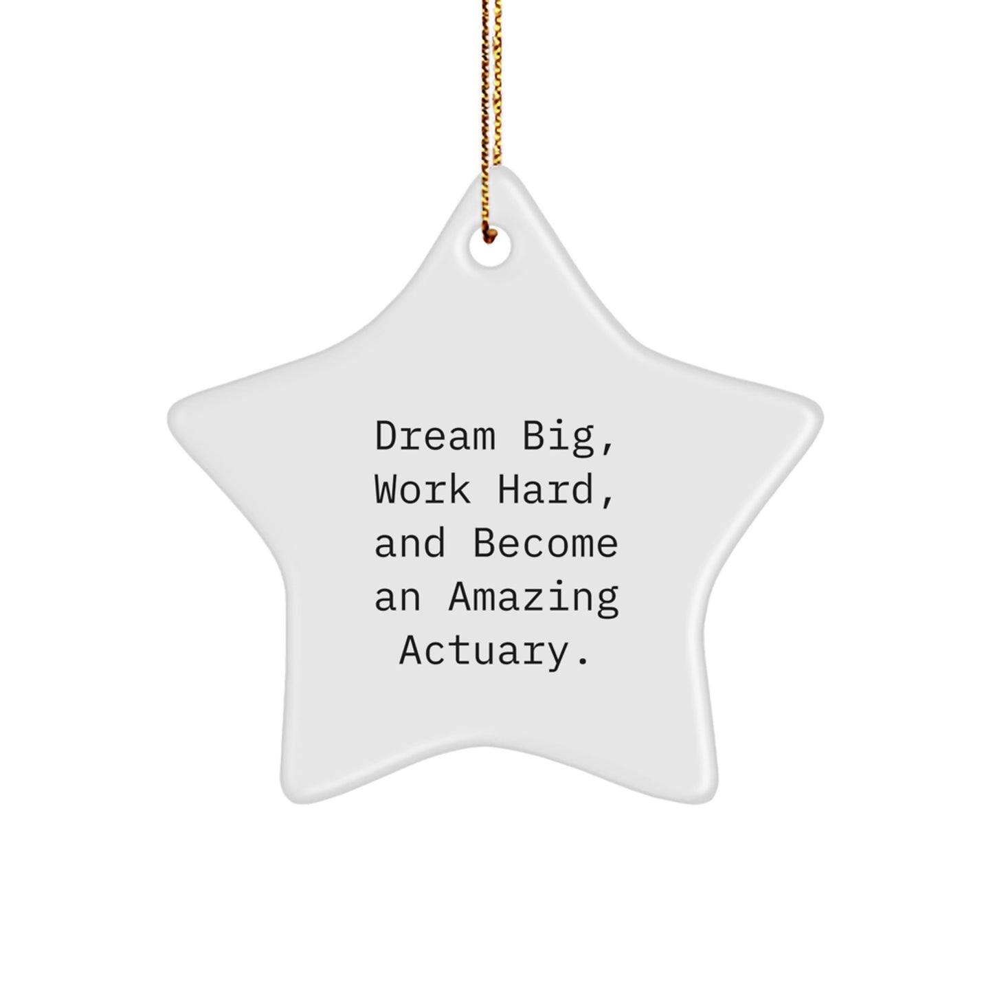 Actuary Gifts from Friends - Inspirational Star Ornament for Christmas - 'Dream Big, Work Hard, And Become An Amazing Actuary.' - Image 1