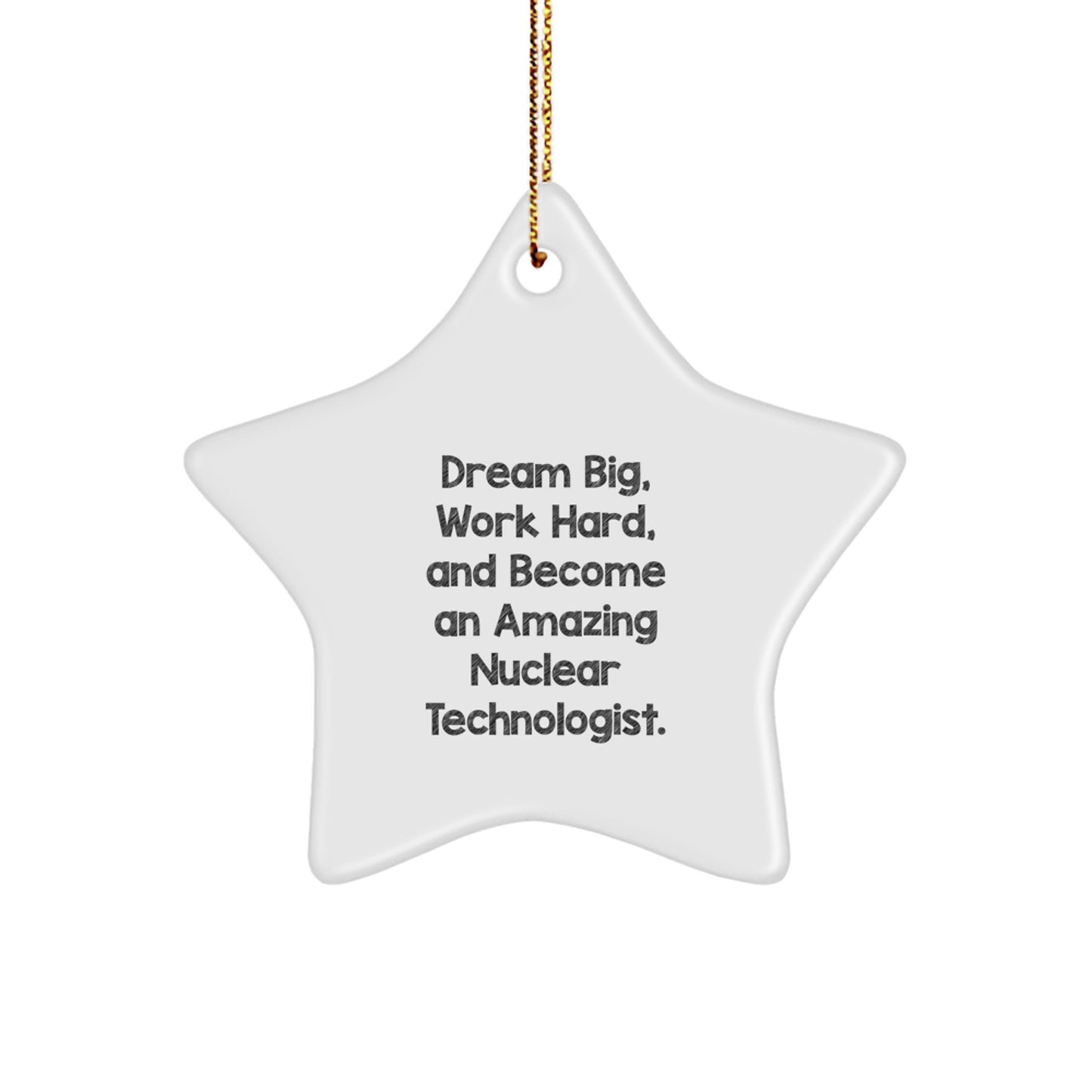 Inspirational Nuclear Technologist Gifts from Friends - Star Ornament for Christmas - 'Dream Big, Work Hard...' - Image 1