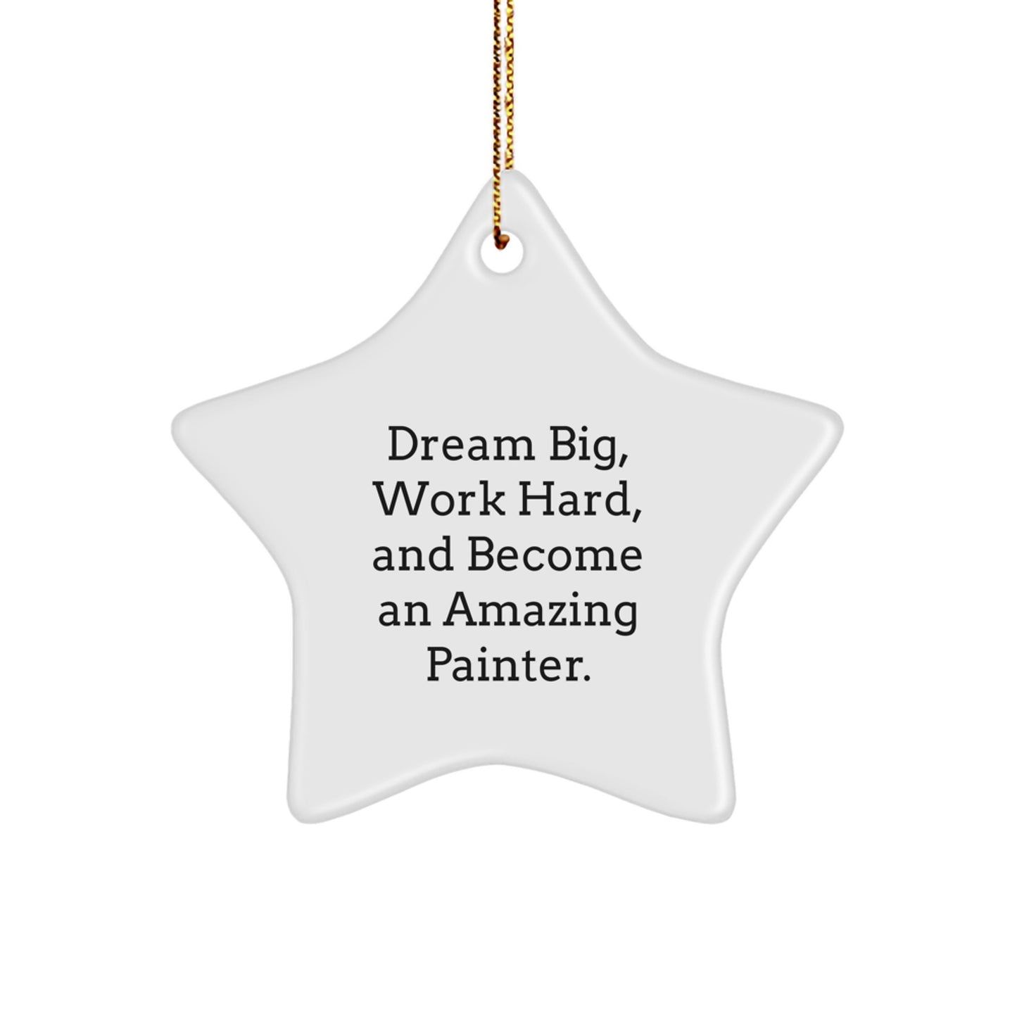 Inspiring Painter Gifts, Christmas Unique Star Ornament, Funny Quote for Painter Friends 'Dream Big, Work Hard, And Become An Amazing Painter.' Gifts from Family - Image 1