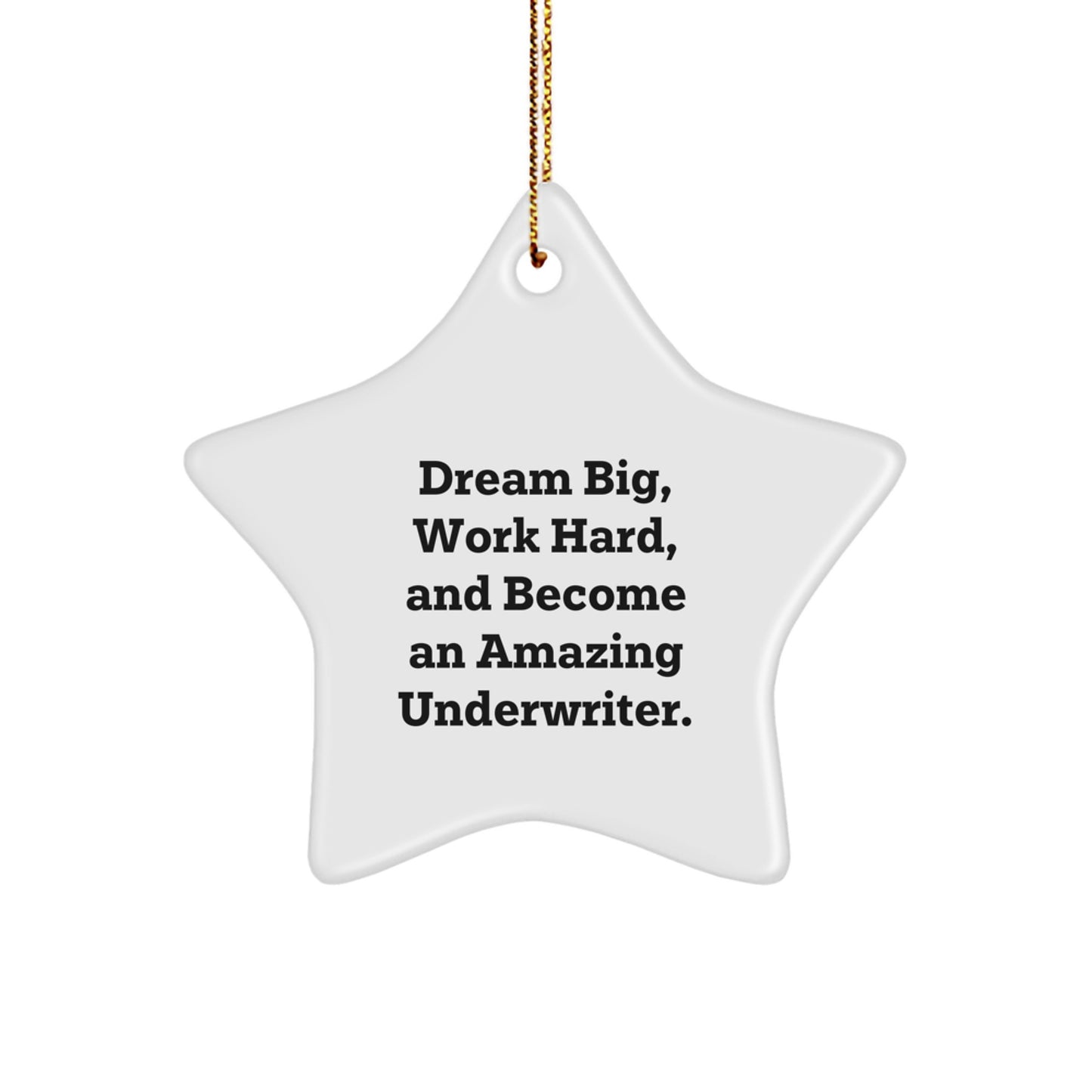 Underwriter Star Ornament, 'Dream Big, Work Hard, And Become An Amazing Underwriter.' Gifts from Friends for Underwriter - Image 1