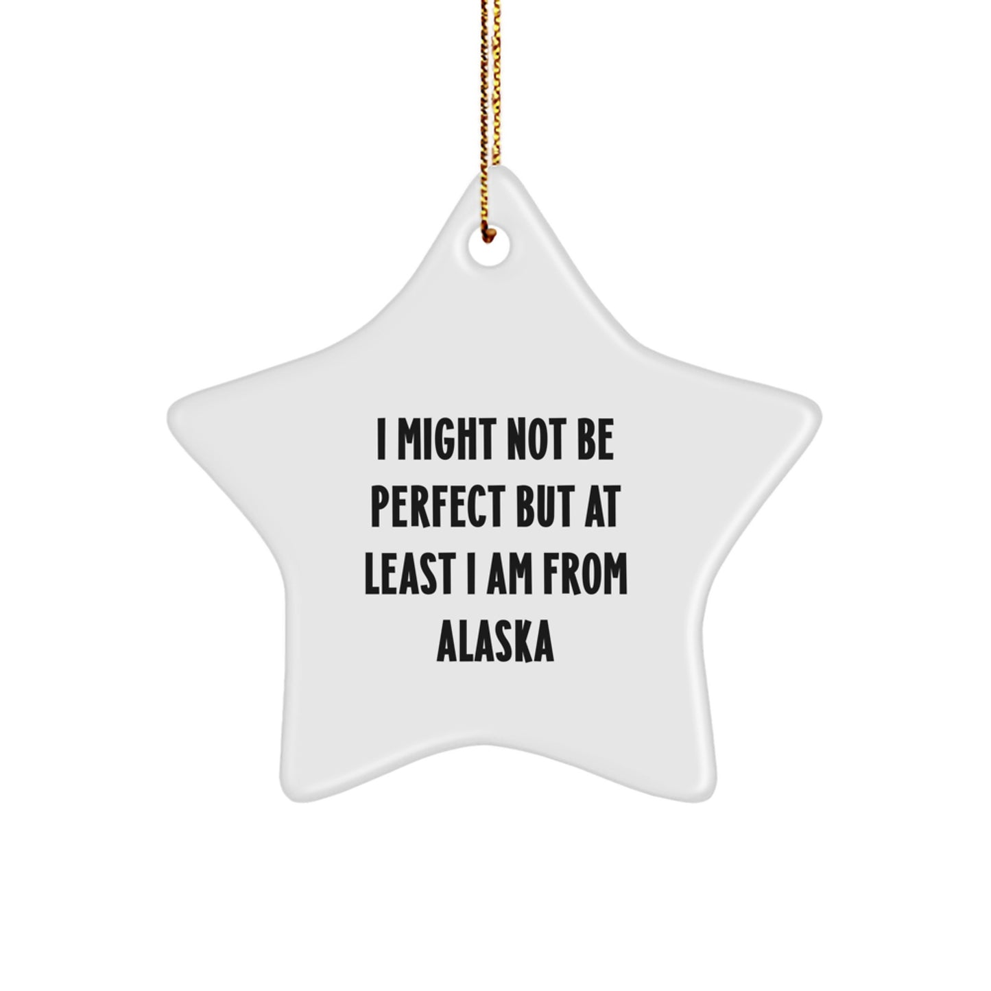 Funny Alaska Star Ornament Gifts from Friends to Family, I Might Not Be Perfect But At Least I Am From Alaska, Christmas Unique Alaska-Themed Decor - Image 1