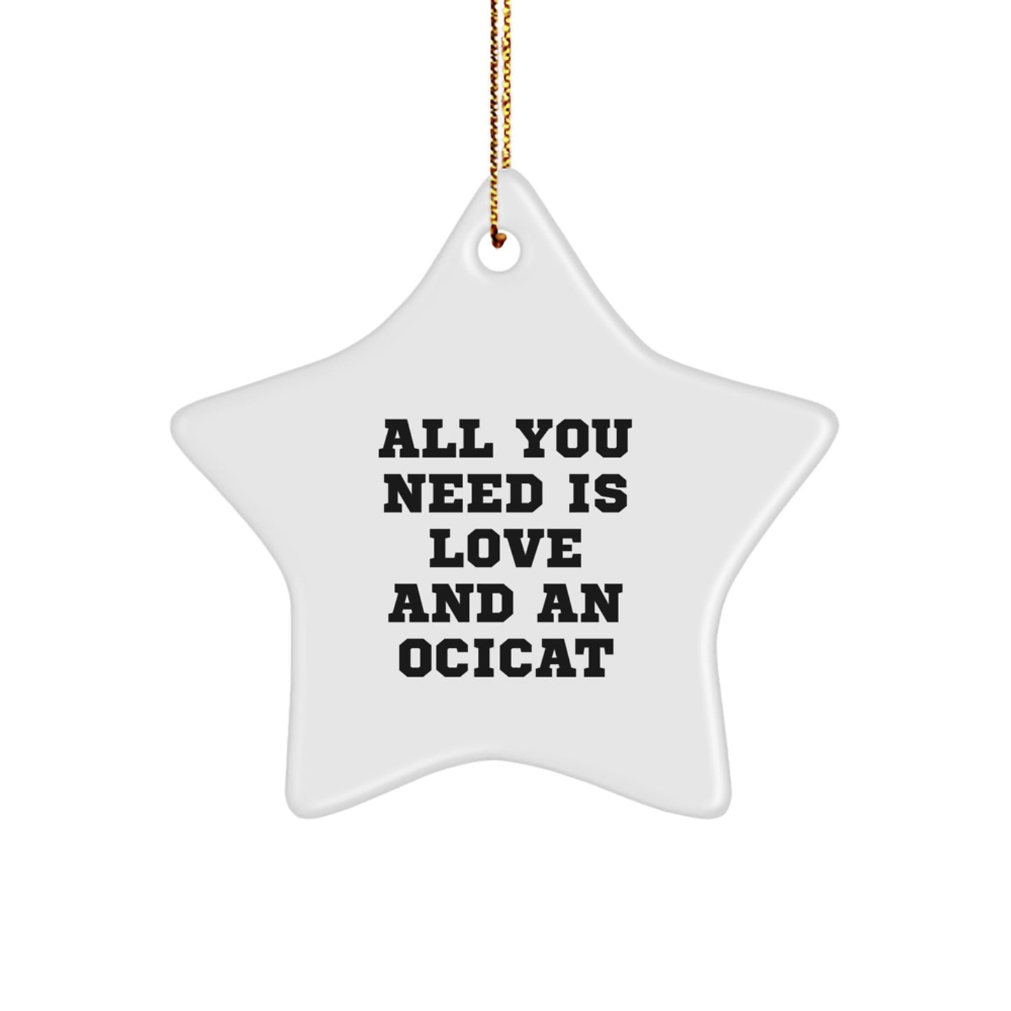 Funny Ocicat Gifts from Friends for Christmas Unique Star Ornament, All You Need Is Love And An Ocicat - Image 1