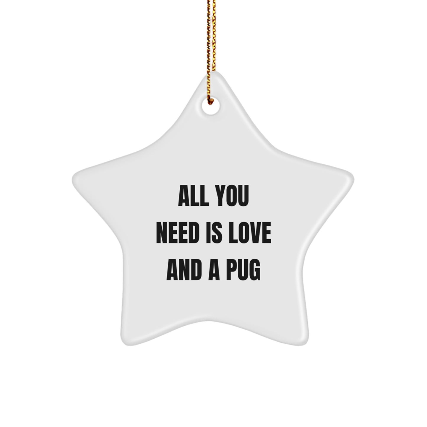 Pug Dog Lovers' Delight, Star Ornament, All You Need Is Love And A Pug, Gifts from Friends, for Pug Dog Enthusiasts, Christmas Unique Gifts - Image 1