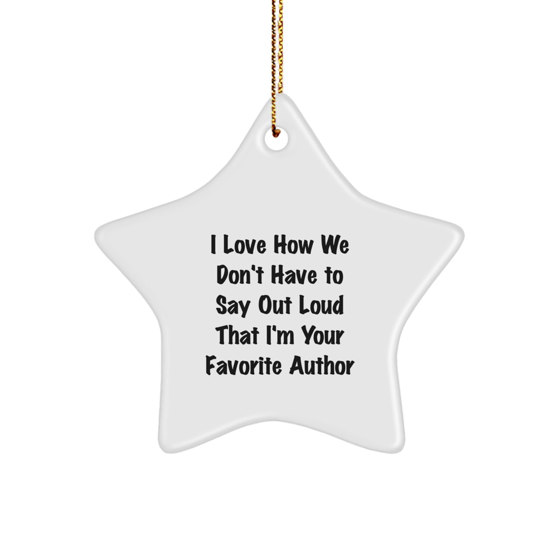 Author Gifts from Friends for Favorite Author, Funny Star Ornament, I Love How We Don't Have To Say Out Loud That I'm Your Favorite Author Quote, Christmas Unique Gifts - Image 1