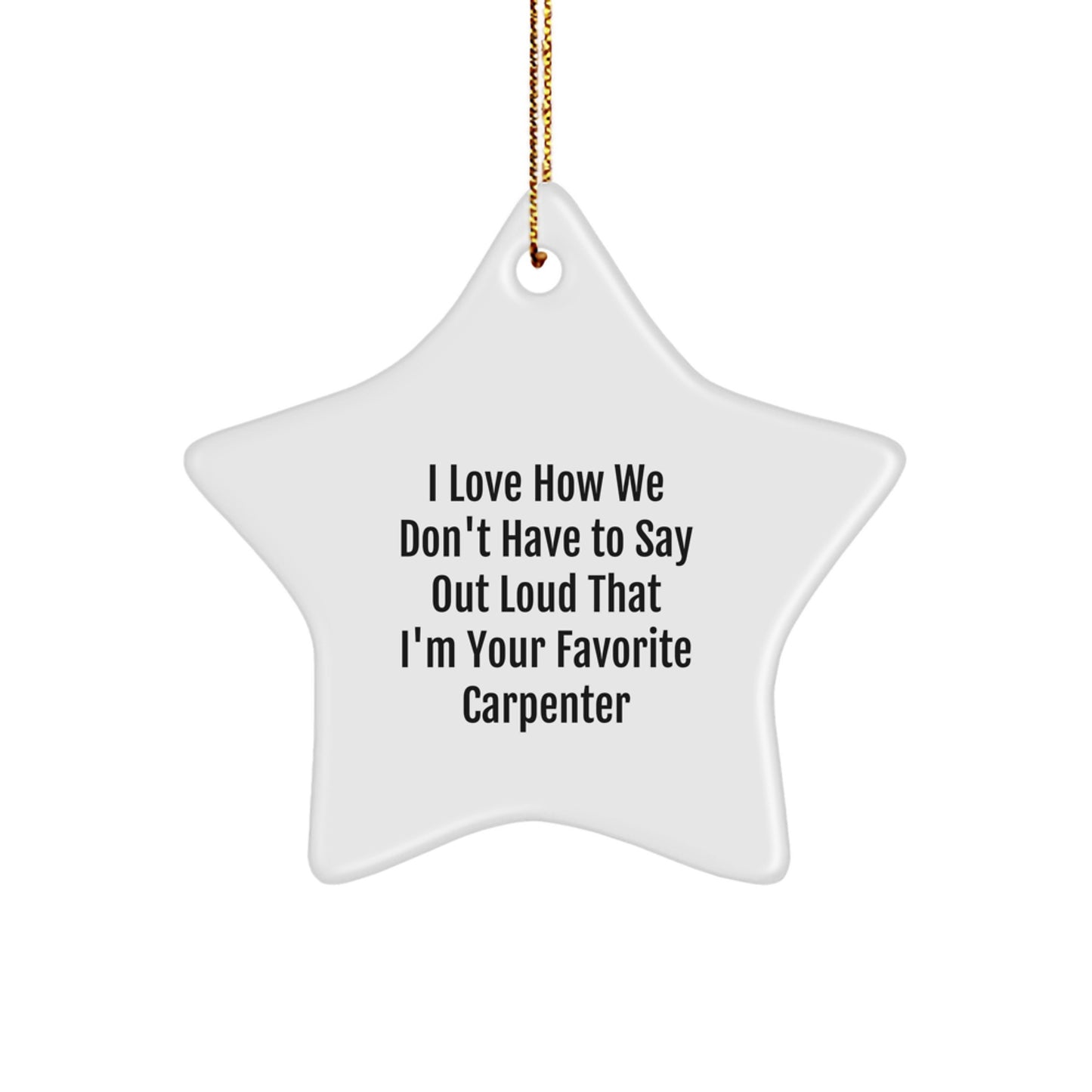 Carpenter Gifts Funny Star Ornament for Men I Love How We Don't Have To Say Out Loud That I'm Your Favorite Carpenter Gifts from Family - Image 1