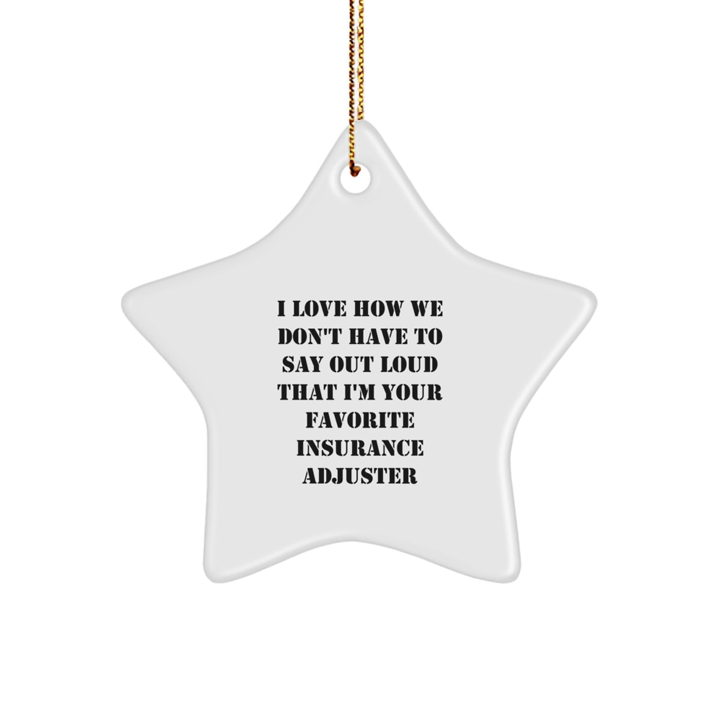 Funny Insurance Adjuster Gifts from Friends, Christmas Unique Star Ornament for Favorite Insurance Adjuster, I Love How We Don't Have To Say Out Loud That I'm Your Favorite Insurance Adjuster - Image 1