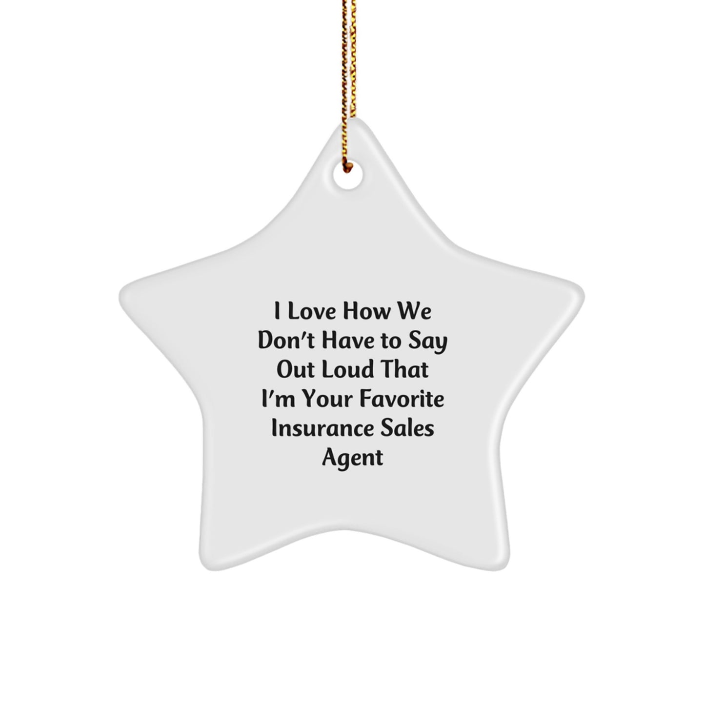 Funny Insurance Sales Agent Gifts from Friends for Men - Christmas Unique Star Ornament, 'I Love How We Don't Have To Say Out Loud That I'm Your Favorite Insurance Sales Agent' Star - Image 1