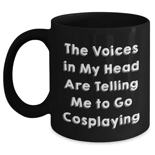 Funny Cosplaying Gifts for Men from Friends, Black Coffee Mug, The Voices In My Head Are Telling Me To Go Cosplaying, Graduation Unique Gifts for Him - Main