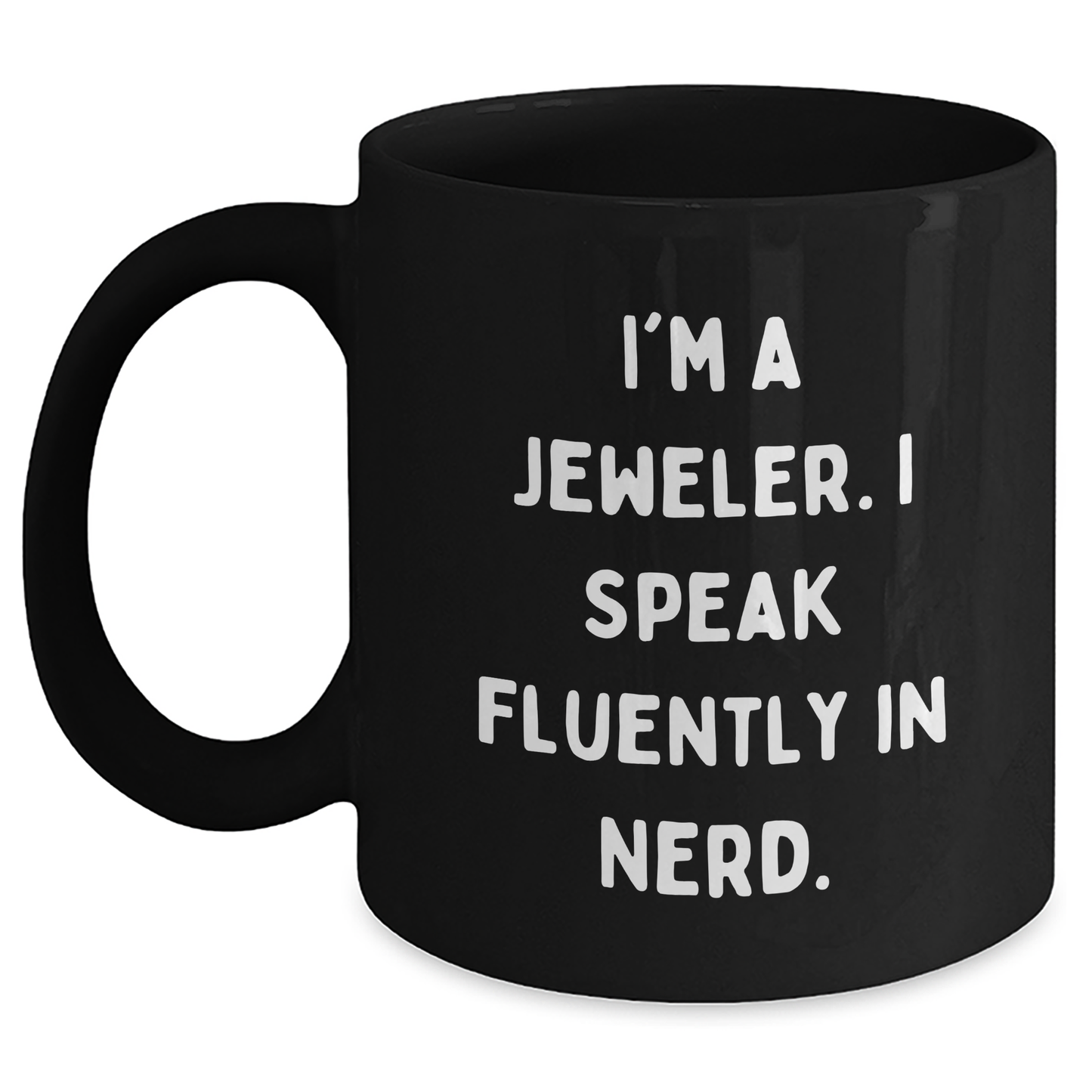 Funny Jeweler Gifts from Friends and Family - I'm A Jeweler. I Speak Fluently In genius. Black Coffee Mug for Jeweler or Graduation Unique Gifts - Main