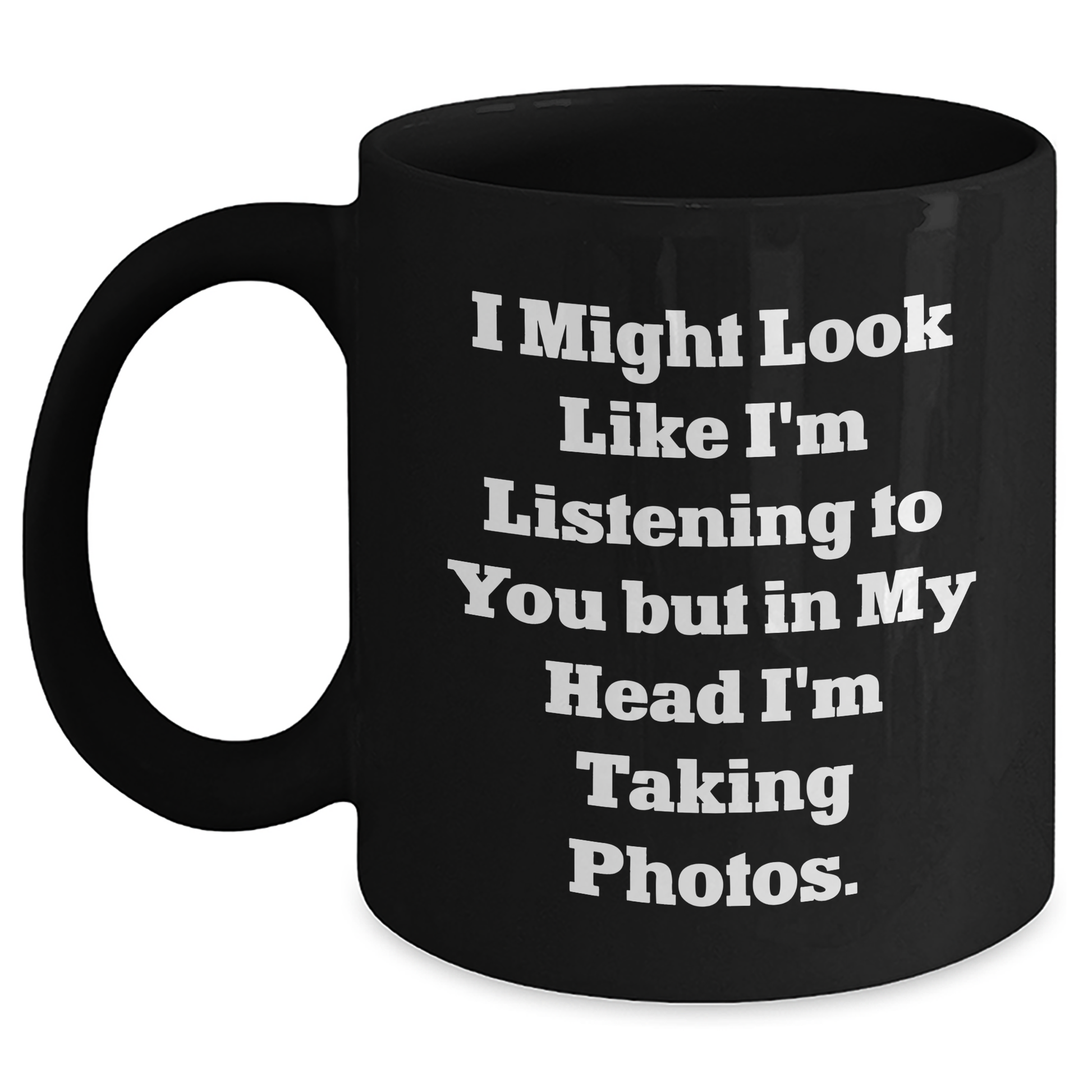 Funny Taking Photos Gifts for Men from Friends, Black Coffee Mug for Graduation, 'I Might Look Like I'm Listening To You But In My Head I'm Taking Photos.' - Main