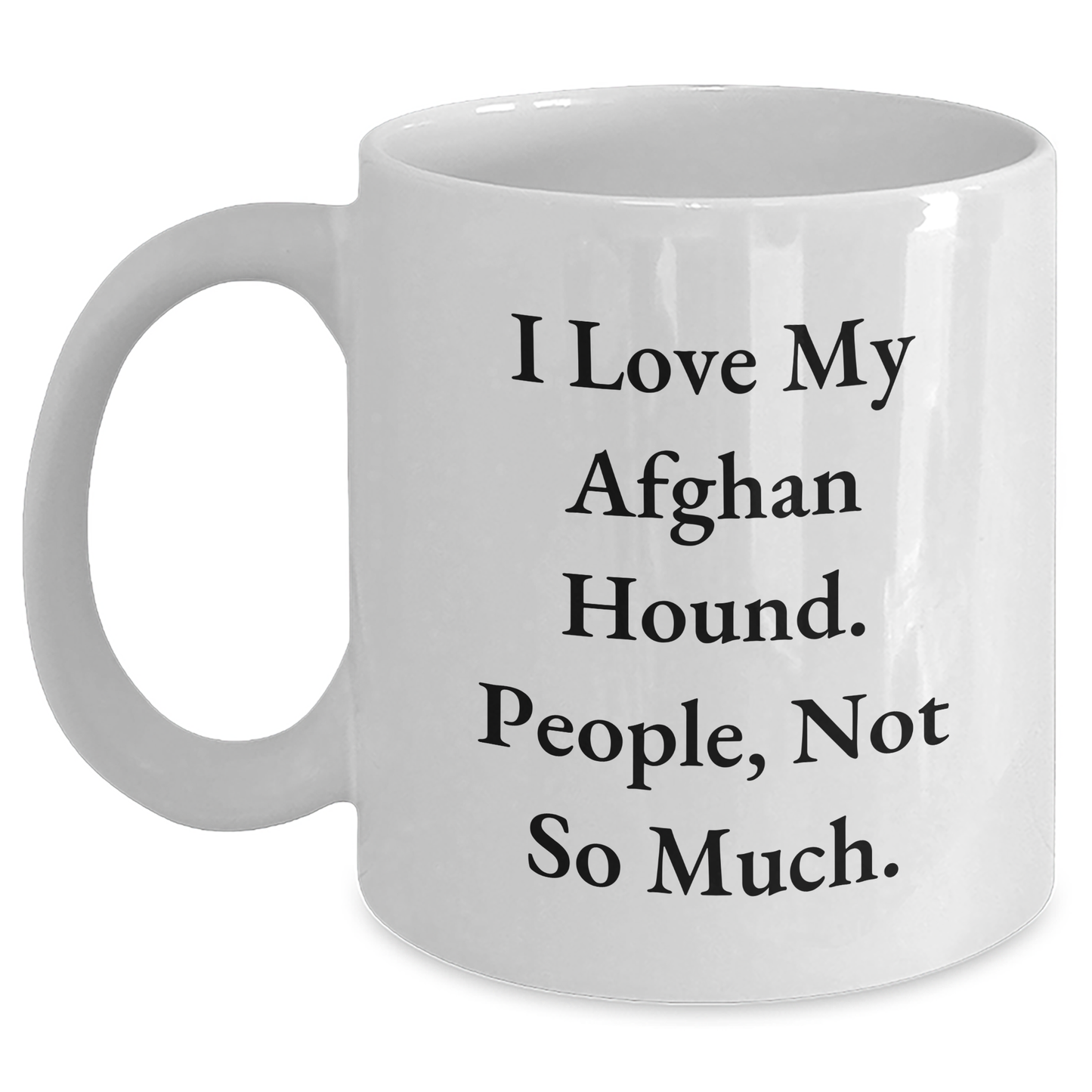 Funny Afghan Hound Dog Gifts for Men from Women - I Love My Afghan Hound. People, Not So Much. White Coffee Mug for Graduation - Main