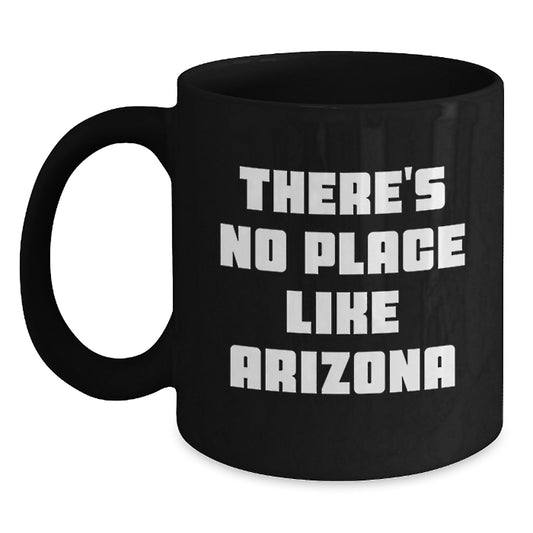 Arizona Inspired Funny Mugs Gifts from Friends for Birthday, 'There's No Place Like Arizona', Black 11oz or 15oz Coffee Mug - Main