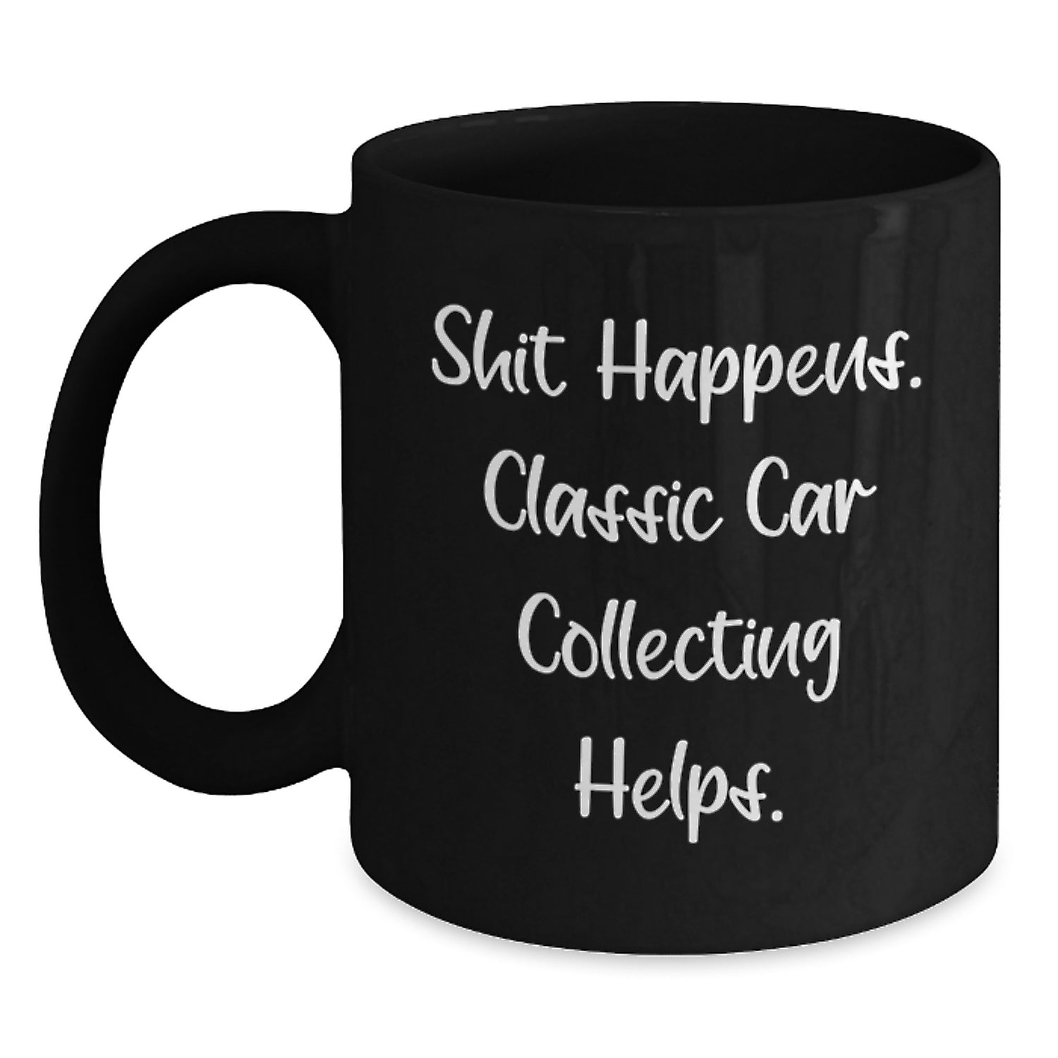 Funny Classic Car Collecting Gifts for Men - 'Shit Happens. Classic Car Collecting Helps.' Black Coffee Mug, Christmas Unique Gifts from Friends - Main