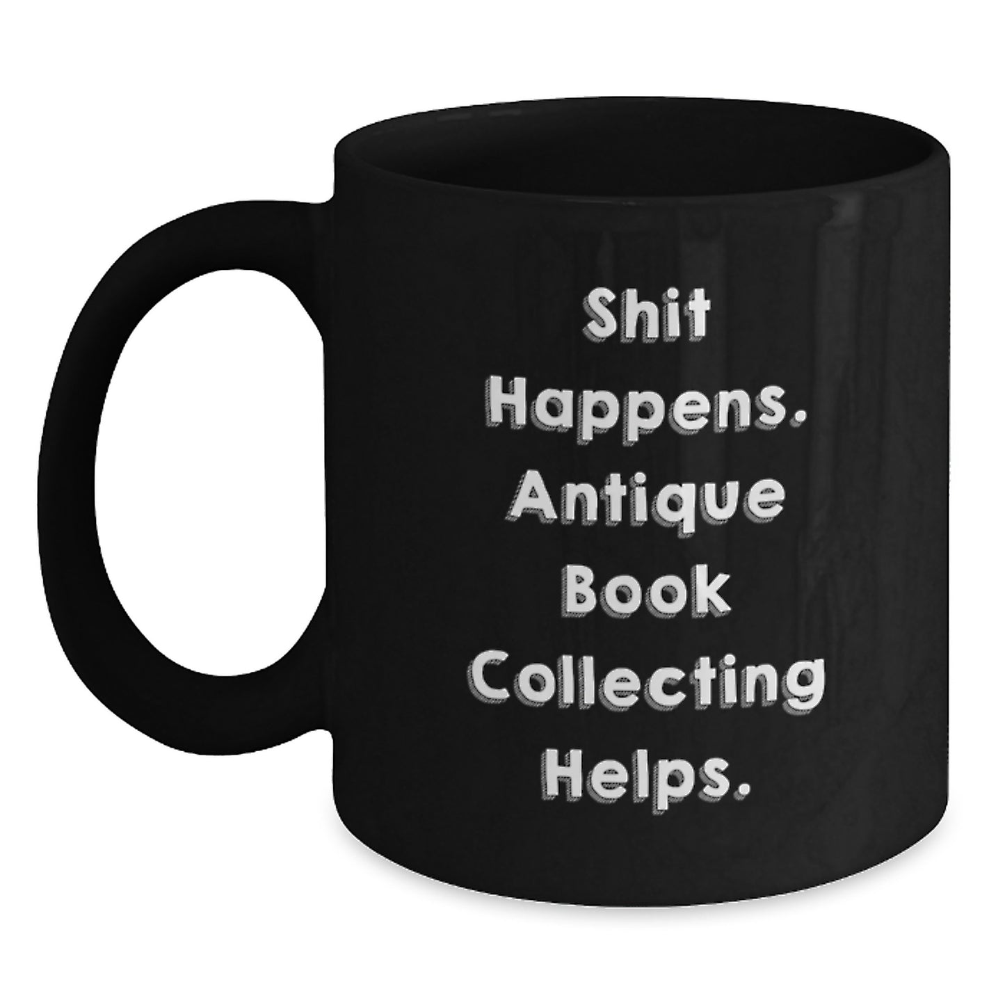 Funny Antique Book Collecting Gifts for Men from Women Black Coffee Mugs - Shit Happens. Antique Book Collecting Helps. Unique Christmas Unique Gifts - Main
