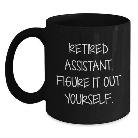 Funny Assistant Gifts for Graduation - 'Retired Assistant. Figure It Out Yourself.' Black Coffee Mug, Gifts from Men, Gifts for Assistant, 11oz or 15oz - Main